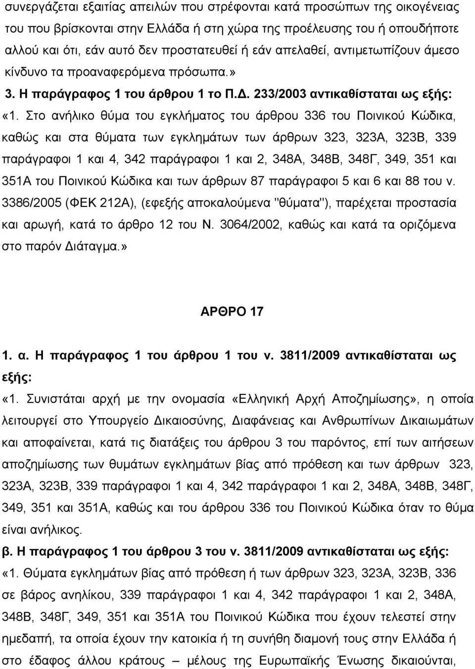 Στο ανήλικο θύμα του εγκλήματος του άρθρου 336 του Ποινικού Κώδικα, καθώς και στα θύματα των εγκλημάτων των άρθρων 323, 323Α, 323Β, 339 παράγραφοι 1 και 4, 342 παράγραφοι 1 και 2, 348Α, 348Β, 348Γ,