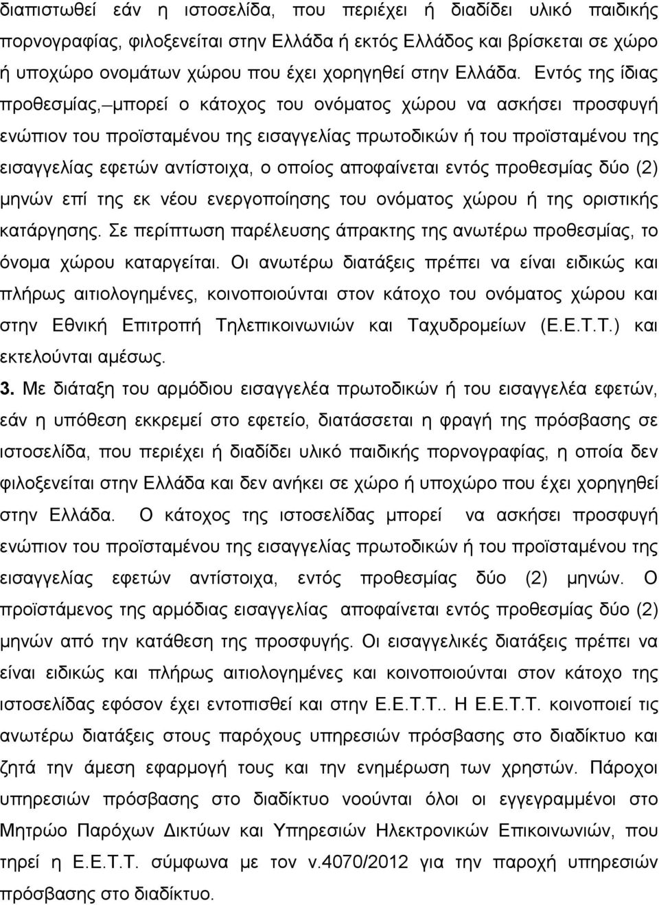 Εντός της ίδιας προθεσμίας, μπορεί ο κάτοχος του ονόματος χώρου να ασκήσει προσφυγή ενώπιον του προϊσταμένου της εισαγγελίας πρωτοδικών ή του προϊσταμένου της εισαγγελίας εφετών αντίστοιχα, ο οποίος