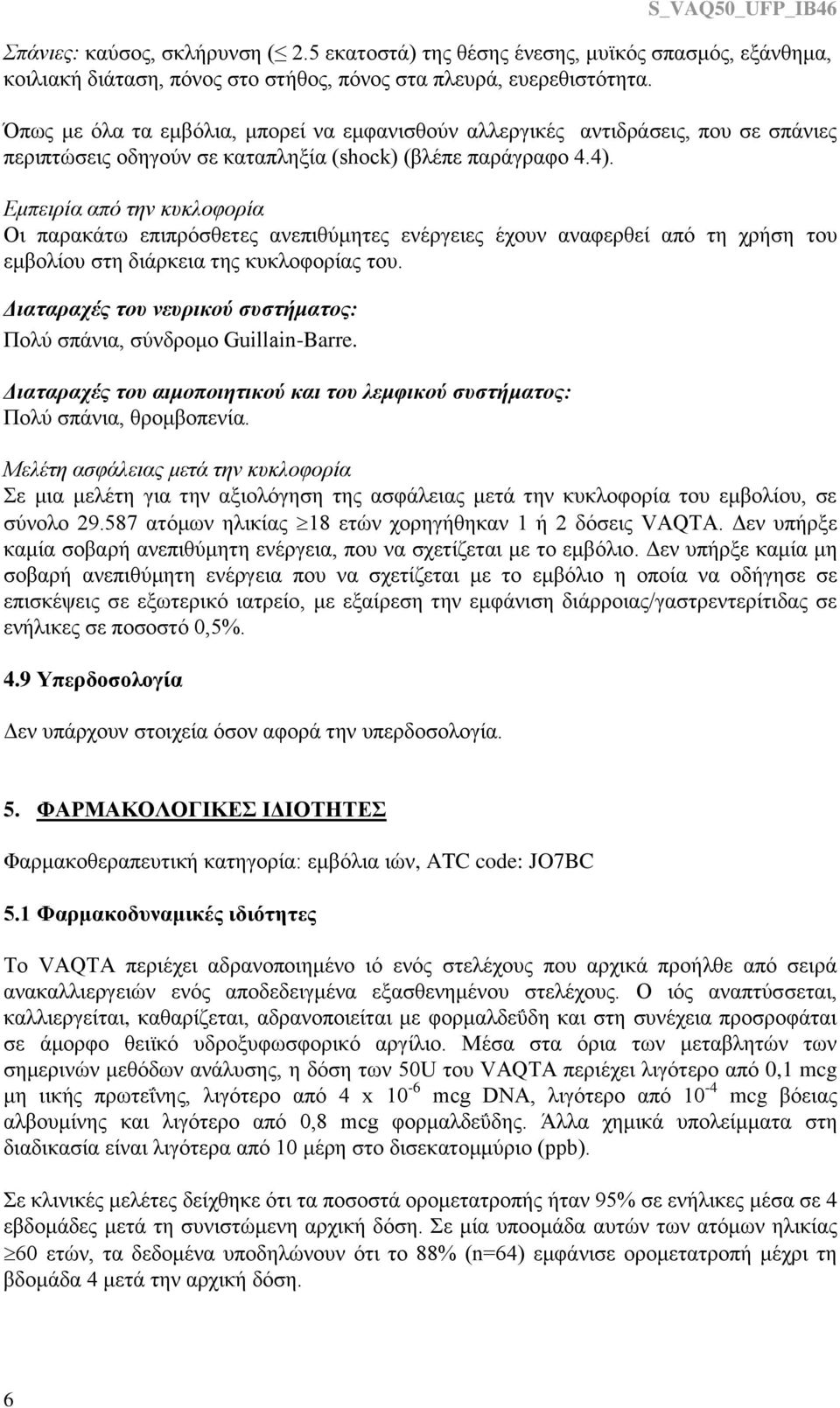 Εμπειρία από την κυκλοφορία Οι παρακάτω επιπρόσθετες ανεπιθύμητες ενέργειες έχουν αναφερθεί από τη χρήση του εμβολίου στη διάρκεια της κυκλοφορίας του.