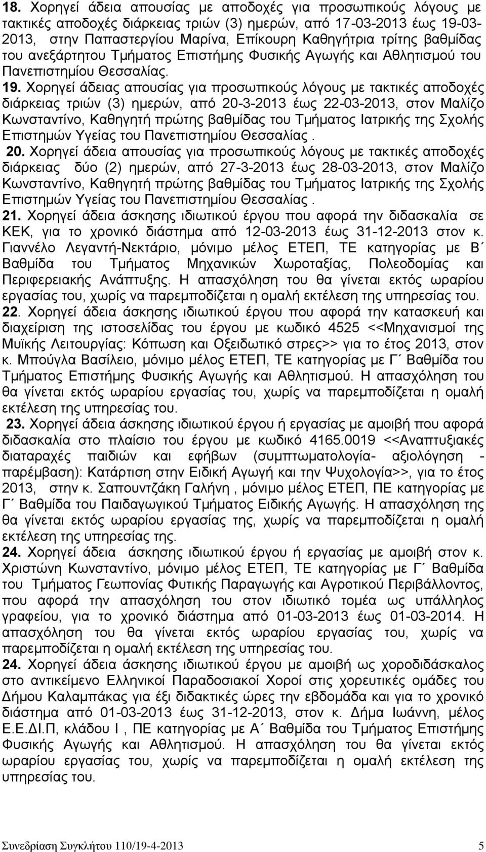 Χορηγεί άδειας απουσίας για προσωπικούς λόγους με τακτικές αποδοχές διάρκειας τριών (3) ημερών, από 20-3-2013 έως 22-03-2013, στον Μαλίζο Κωνσταντίνο, Καθηγητή πρώτης βαθμίδας του Τμήματος Ιατρικής