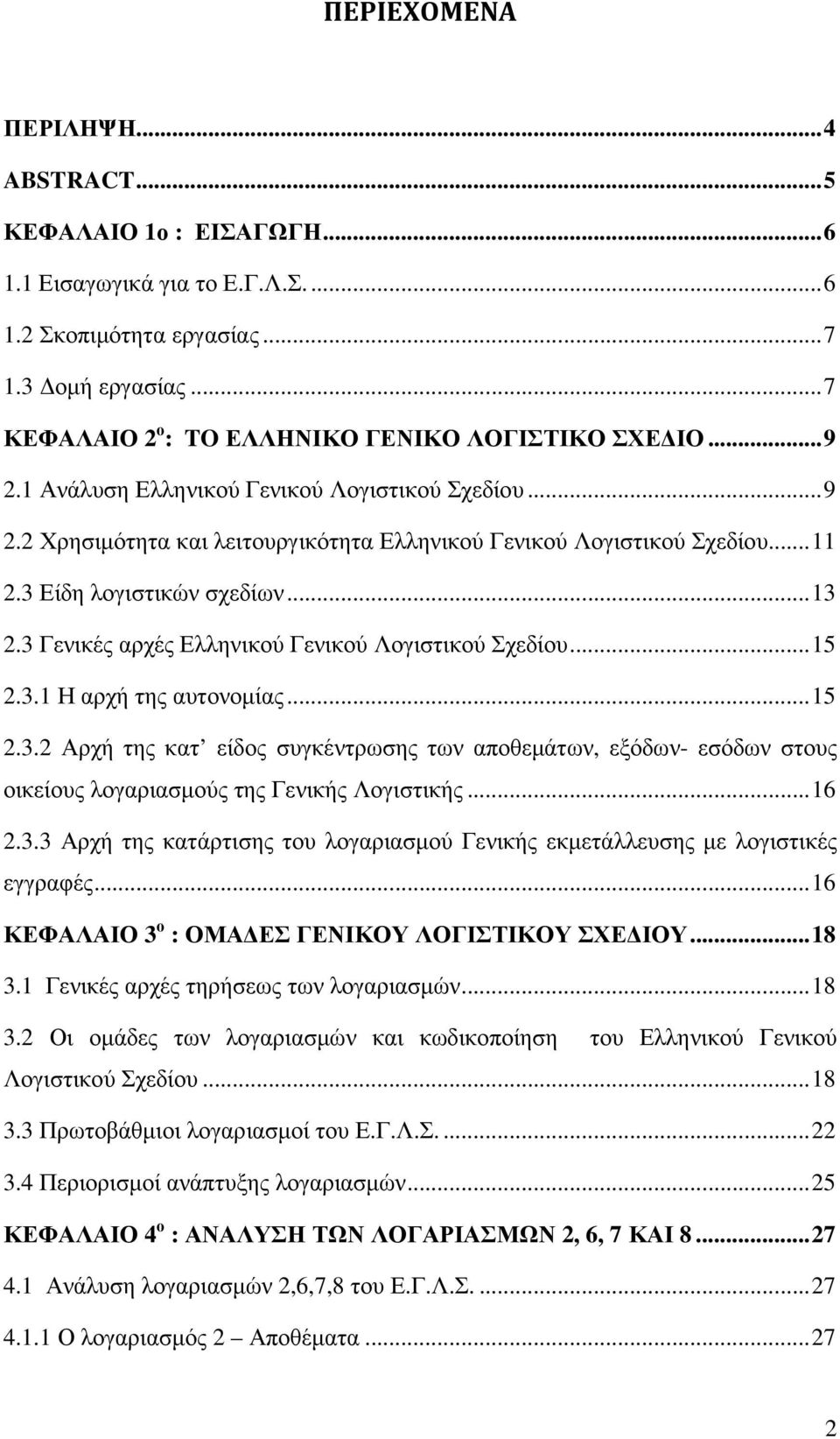 3 Είδη λογιστικών σχεδίων... 13 2.3 Γενικές αρχές Ελληνικού Γενικού Λογιστικού Σχεδίου... 15 2.3.1 Η αρχή της αυτονοµίας... 15 2.3.2 Αρχή της κατ είδος συγκέντρωσης των αποθεµάτων, εξόδων- εσόδων στους οικείους λογαριασµούς της Γενικής Λογιστικής.