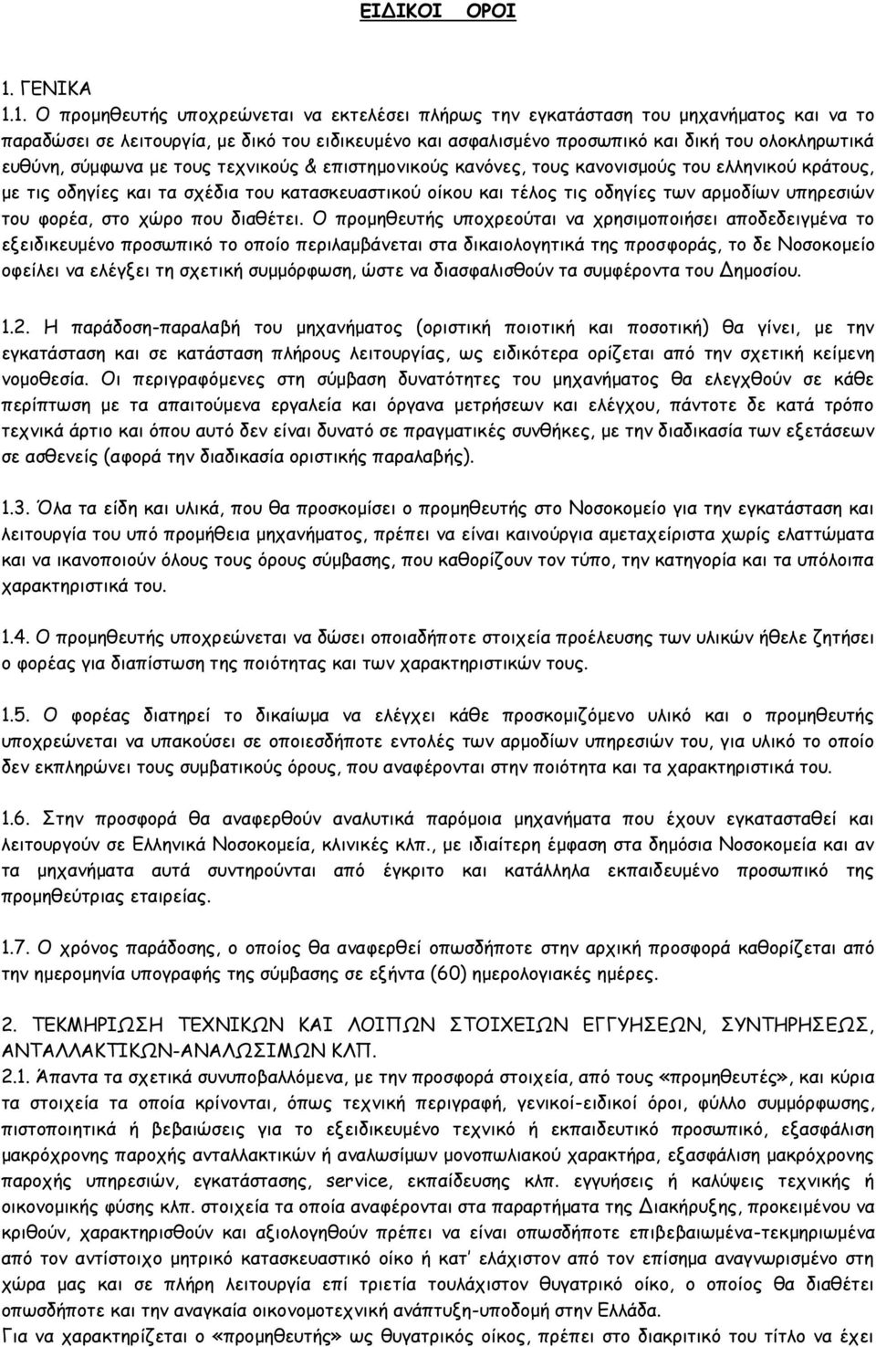 1. Ο προμηθευτής υποχρεώνεται να εκτελέσει πλήρως την εγκατάσταση του μηχανήματος και να το παραδώσει σε λειτουργία, με δικό του ειδικευμένο και ασφαλισμένο προσωπικό και δική του ολοκληρωτικά