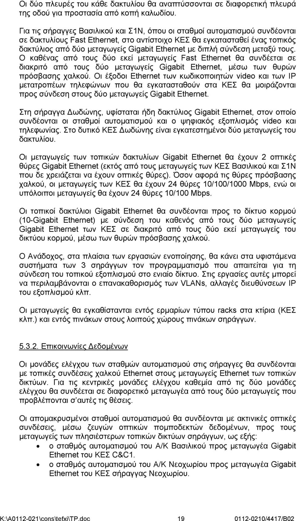 με διπλή σύνδεση μεταξύ τους. Ο καθένας από τους δύο εκεί μεταγωγείς Fast Ethernet θα συνδέεται σε διακριτό από τους δύο μεταγωγείς Gigabit Ethernet, μέσω των θυρών πρόσβασης χαλκού.