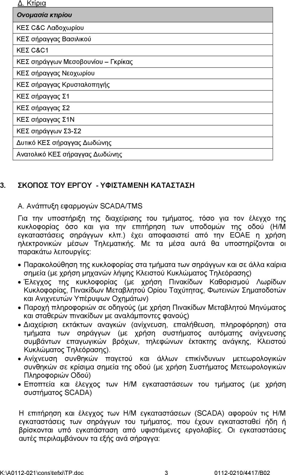Ανάπτυξη εφαρμογών SCADA/TMS Για την υποστήριξη της διαχείρισης του τμήματος, τόσο για τον έλεγχο της κυκλοφορίας όσο και για την επιτήρηση των υποδομών της οδού (Η/Μ εγκαταστάσεις σηράγγων κλπ.