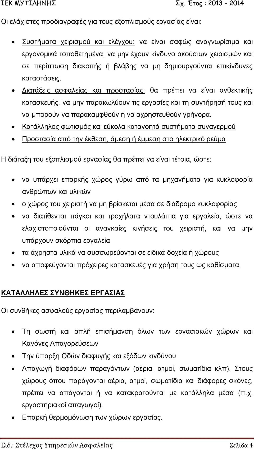 Διατάξεις ασφαλείας και προστασίας: θα πρέπει να είναι ανθεκτικής κατασκευής, να μην παρακωλύουν τις εργασίες και τη συντήρησή τους και να μπορούν να παρακαμφθούν ή να αχρηστευθούν γρήγορα.