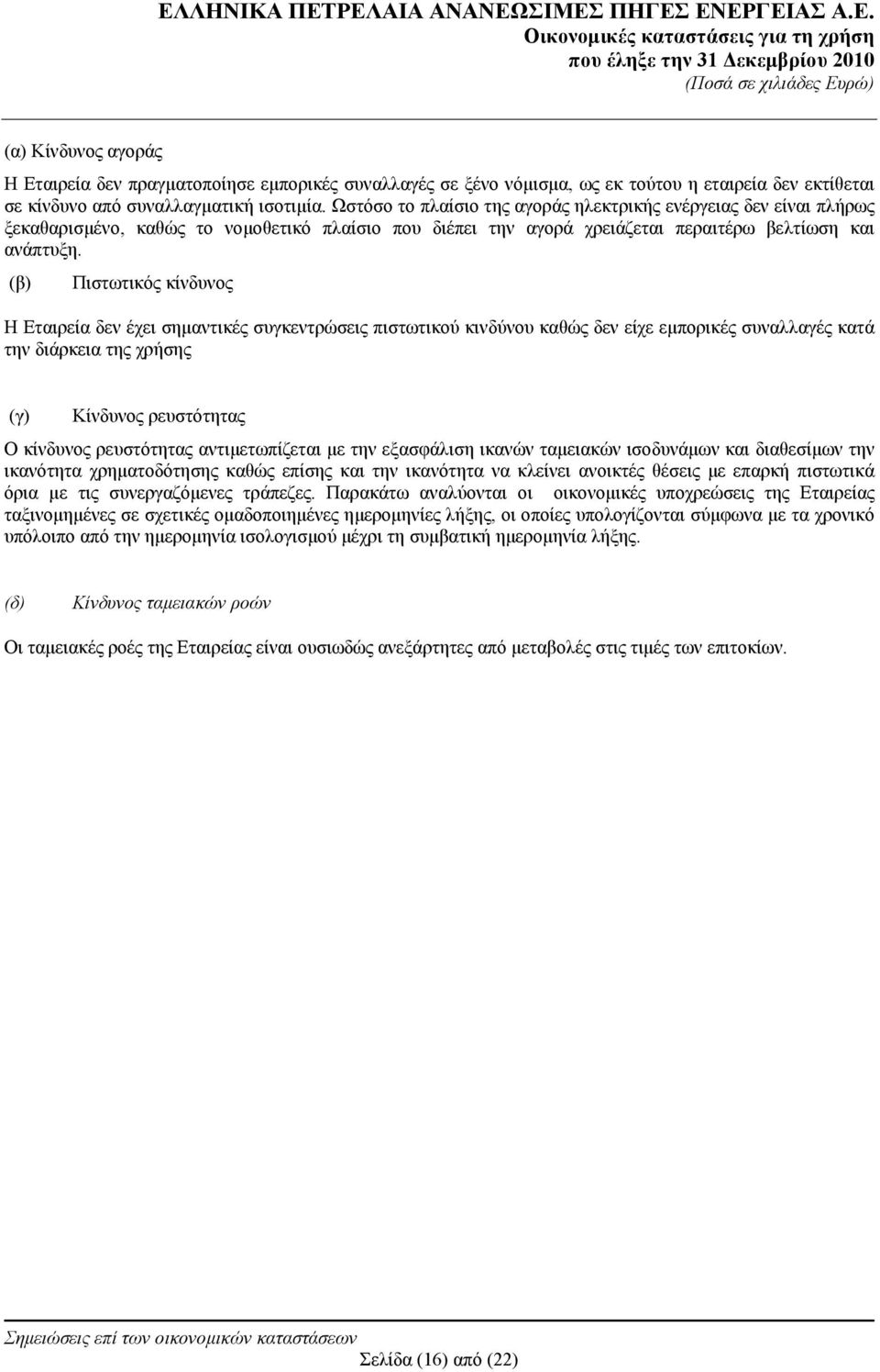 (β) Πιστωτικός κίνδυνος Η Εταιρεία δεν έχει σημαντικές συγκεντρώσεις πιστωτικού κινδύνου καθώς δεν είχε εμπορικές συναλλαγές κατά την διάρκεια της χρήσης (γ) Κίνδυνος ρευστότητας Ο κίνδυνος