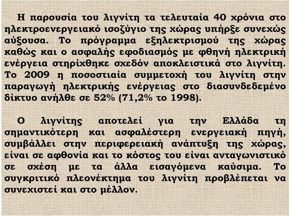 Το 2009 η ποσοστιαία συμμετοχή του λιγνίτη στην παραγωγή ηλεκτρικής ενέργειας στο διασυνδεδεμένο δίκτυο ανήλθε σε 52% (71,2% το 1998).