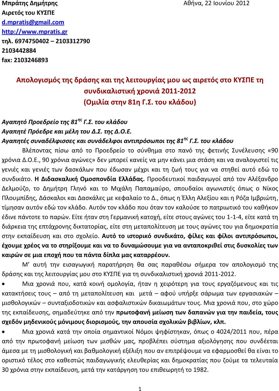 Σ. του κλάδου Αγαπητέ Πρόεδρε και μέλη του Δ.Σ. της Δ.Ο.Ε. Αγαπητές συναδέλφισσες και συνάδελφοι αντιπρόσωποι της 81 ης Γ.Σ. του κλάδου Βλέποντας πίσω από το Προεδρείο το σύνθημα στο πανό της φετινής Συνέλευσης «90 χρόνια Δ.