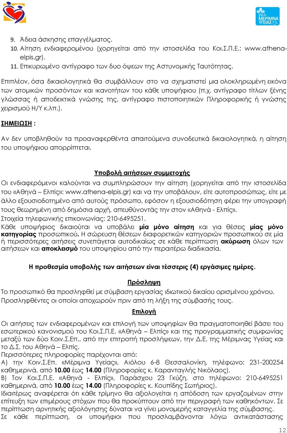 λπ.). ΗΜΕΙΩΗ : Αν δεν υποβληθούν τα προαναφερθέντα απαιτούμενα συνοδευτικά δικαιολογητικά, η αίτηση του υποψήφιου απορρίπτεται.