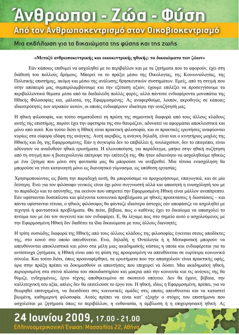 Εμείς, από τη στιγμή που στην απόπειρά μας συμπεριλαμβάνουμε και την εξέταση αξιών, έχουμε επιλέξει να προσεγγίσουμε τα περιβαλλοντικά θέματα μέσα από τα δαιδαλώδη πολλές φορές, αλλά πάντοτε