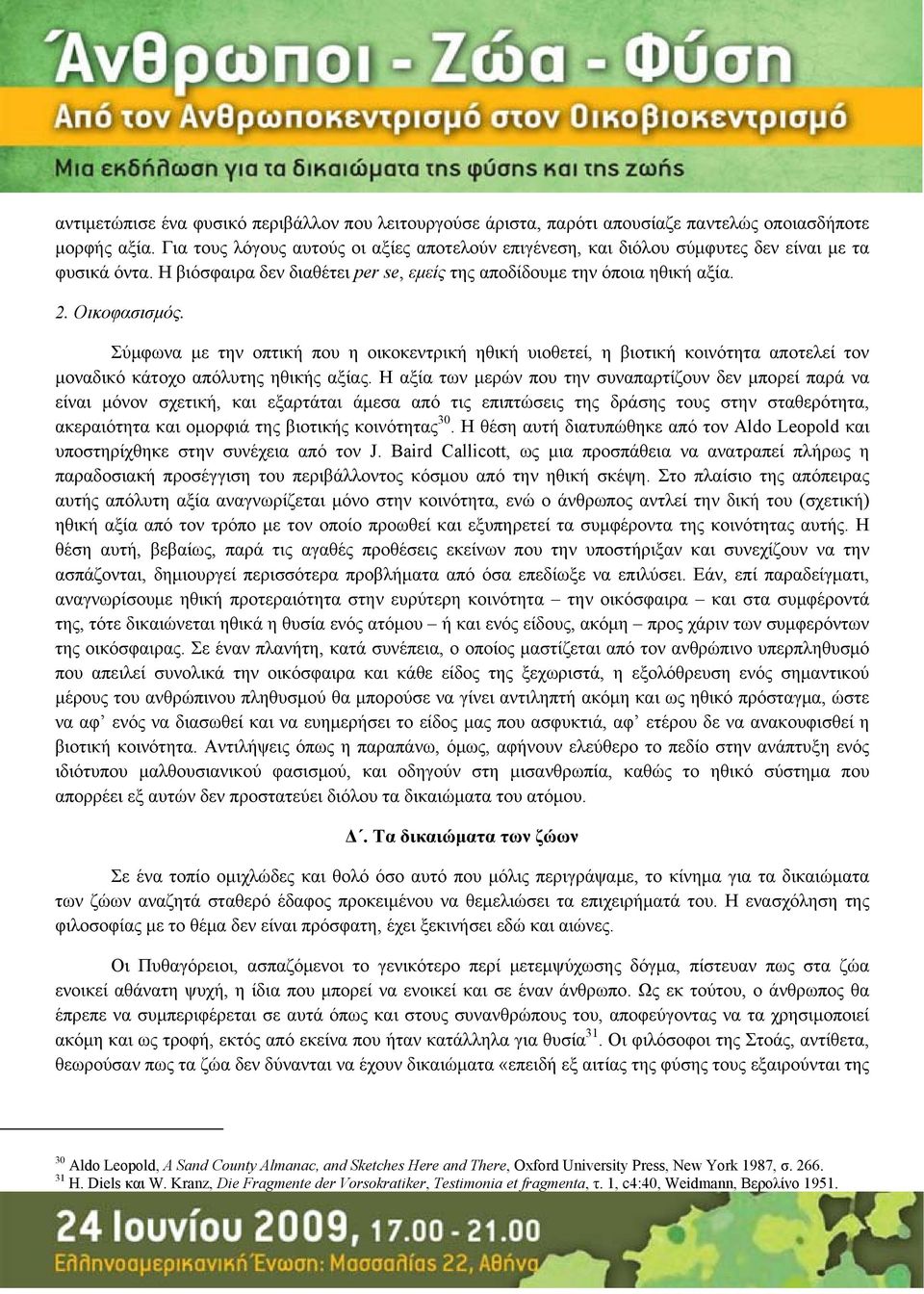Σύμφωνα με την οπτική που η οικοκεντρική ηθική υιοθετεί, η βιοτική κοινότητα αποτελεί τον μοναδικό κάτοχο απόλυτης ηθικής αξίας.