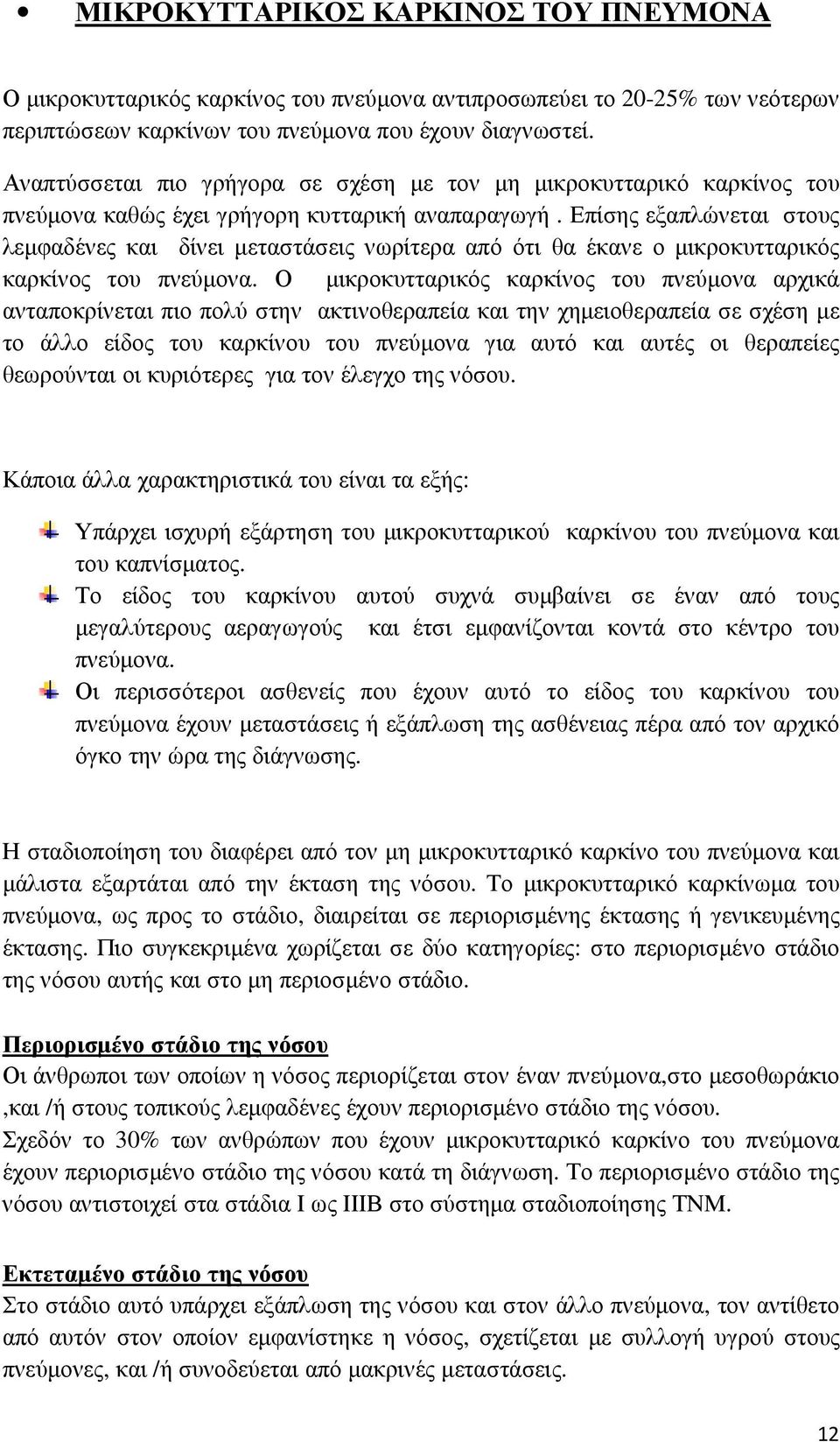 Επίσης εξαπλώνεται στους λεμφαδένες και δίνει μεταστάσεις νωρίτερα από ότι θα έκανε ο μικροκυτταρικός καρκίνος του πνεύμονα.