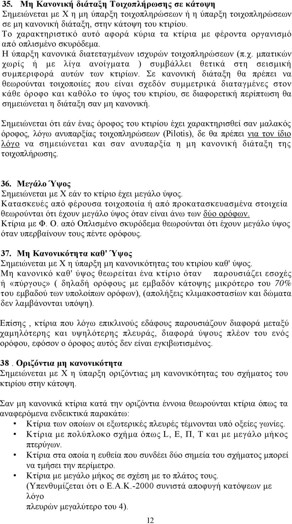 Σε κανονική διάταξη θα πρέπει να θεωρούνται τοιχοποιίες που είναι σχεδόν συµµετρικά διαταγµένες στον κάθε όροφο και καθόλο το ύψος του κτιρίου, σε διαφορετική περίπτωση θα σηµειώνεται η διάταξη σαν