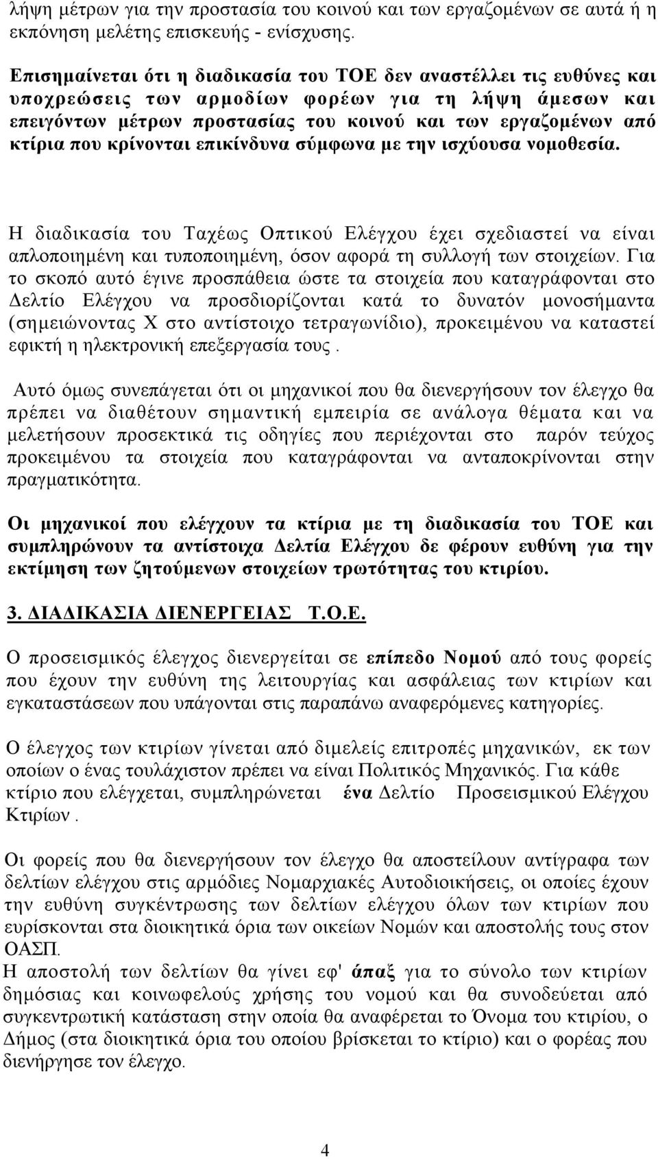 κρίνονται επικίνδυνα σύµφωνα µε την ισχύουσα νοµοθεσία. Η διαδικασία του Ταχέως Οπτικού Ελέγχου έχει σχεδιαστεί να είναι απλοποιηµένη και τυποποιηµένη, όσον αφορά τη συλλογή των στοιχείων.