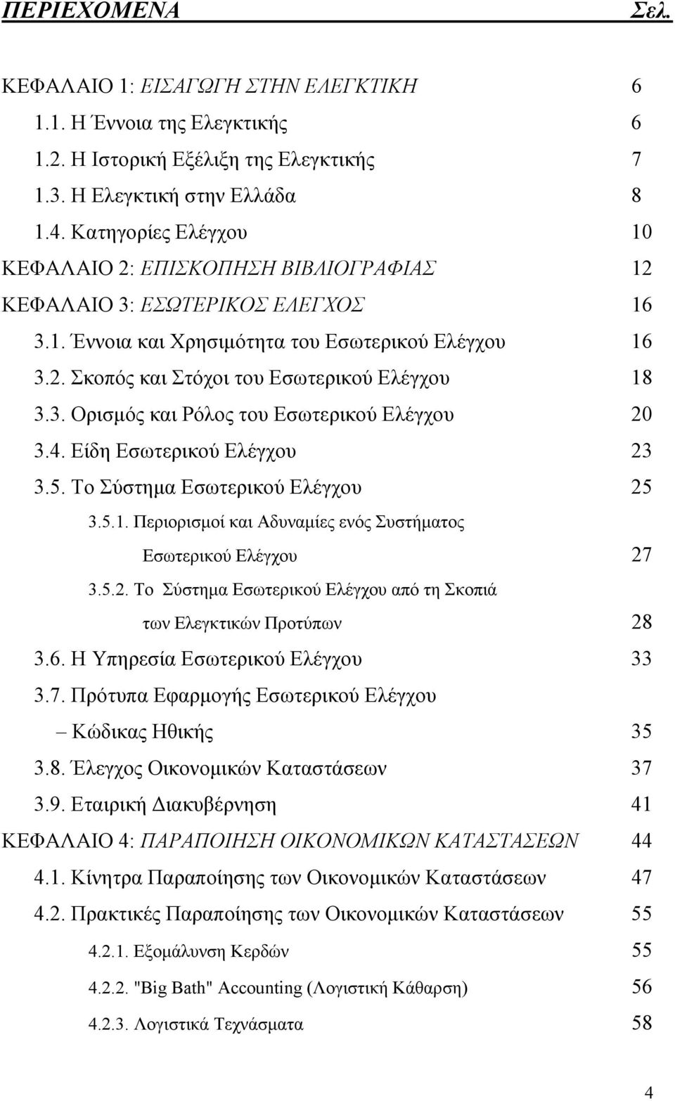 3. Ορισµός και Ρόλος του Εσωτερικού Ελέγχου 20 3.4. Είδη Εσωτερικού Ελέγχου 23 3.5. Το Σύστηµα Εσωτερικού Ελέγχου 25 3.5.1. Περιορισµοί και Αδυναµίες ενός Συστήµατος Εσωτερικού Ελέγχου 27 3.5.2. Το Σύστηµα Εσωτερικού Ελέγχου από τη Σκοπιά των Ελεγκτικών Προτύπων 28 3.