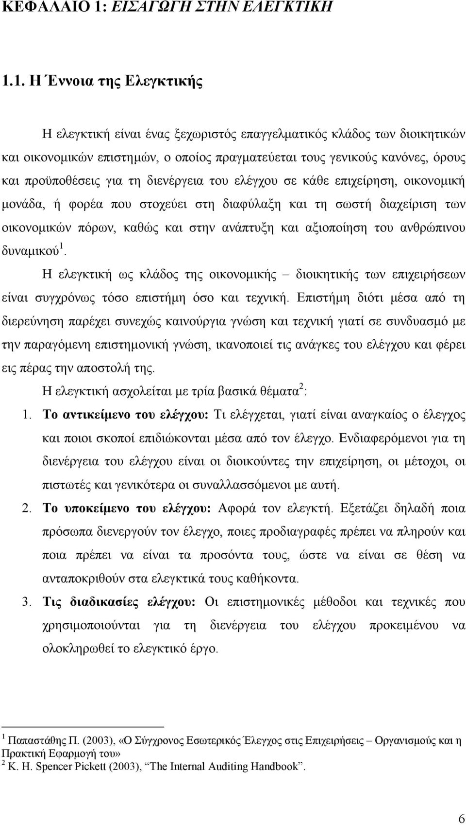 1. Η Έννοια της Ελεγκτικής Η ελεγκτική είναι ένας ξεχωριστός επαγγελµατικός κλάδος των διοικητικών και οικονοµικών επιστηµών, ο οποίος πραγµατεύεται τους γενικούς κανόνες, όρους και προϋποθέσεις για