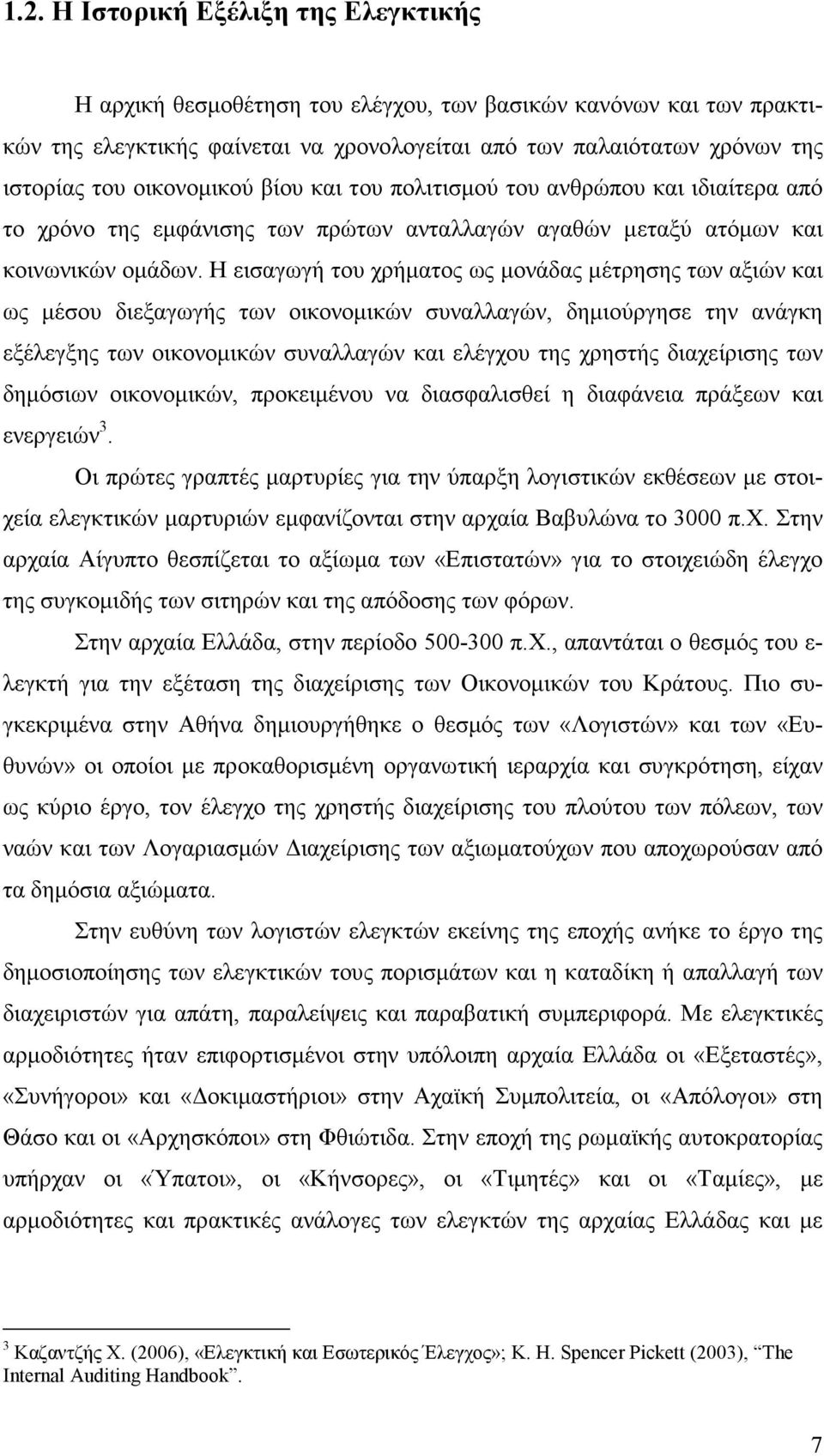 Η εισαγωγή του χρήµατος ως µονάδας µέτρησης των αξιών και ως µέσου διεξαγωγής των οικονοµικών συναλλαγών, δηµιούργησε την ανάγκη εξέλεγξης των οικονοµικών συναλλαγών και ελέγχου της χρηστής