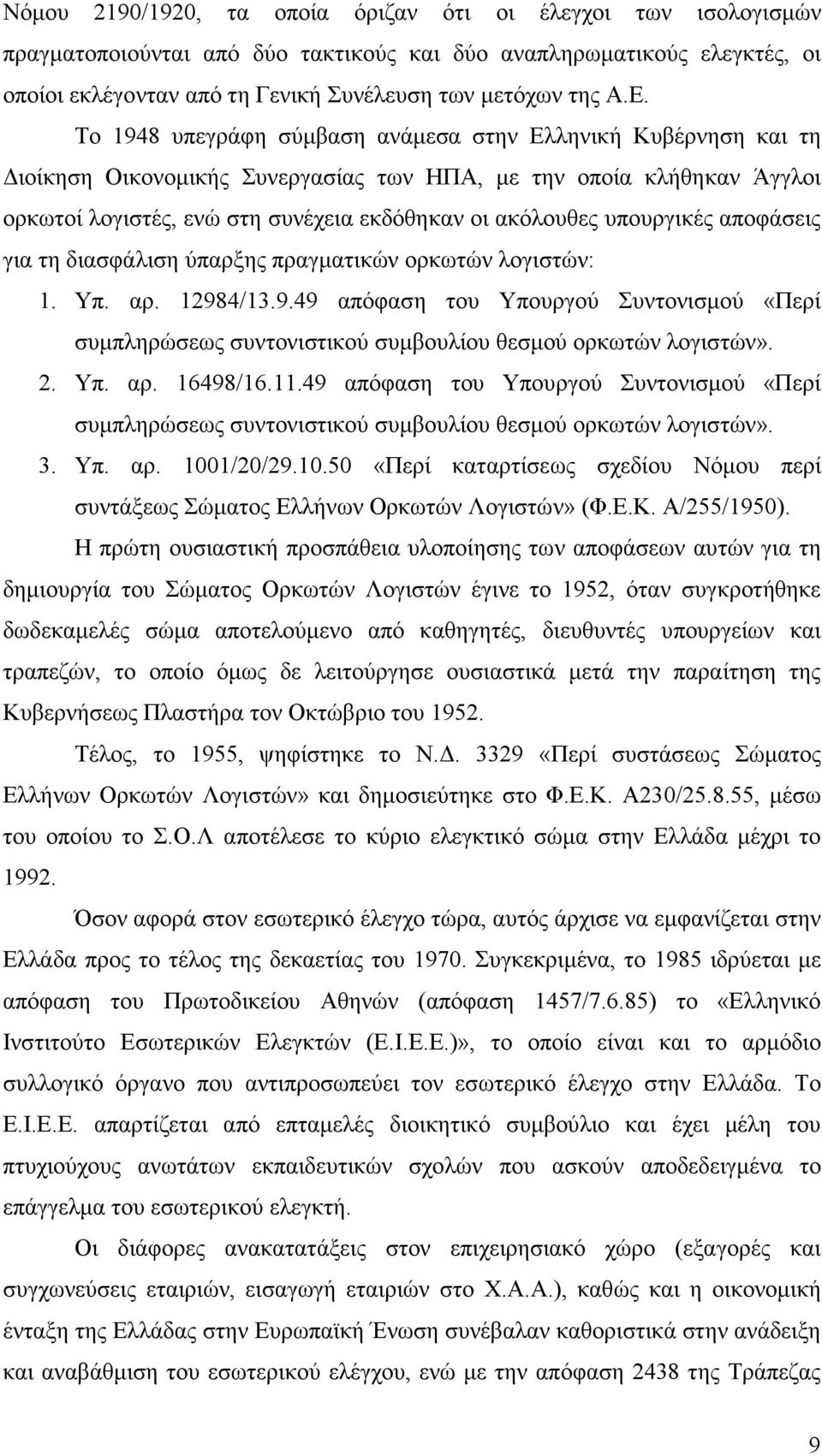 υπουργικές αποφάσεις για τη διασφάλιση ύπαρξης πραγµατικών ορκωτών λογιστών: 1. Υπ. αρ. 12984/13.9.49 απόφαση του Υπουργού Συντονισµού «Περί συµπληρώσεως συντονιστικού συµβουλίου θεσµού ορκωτών λογιστών».