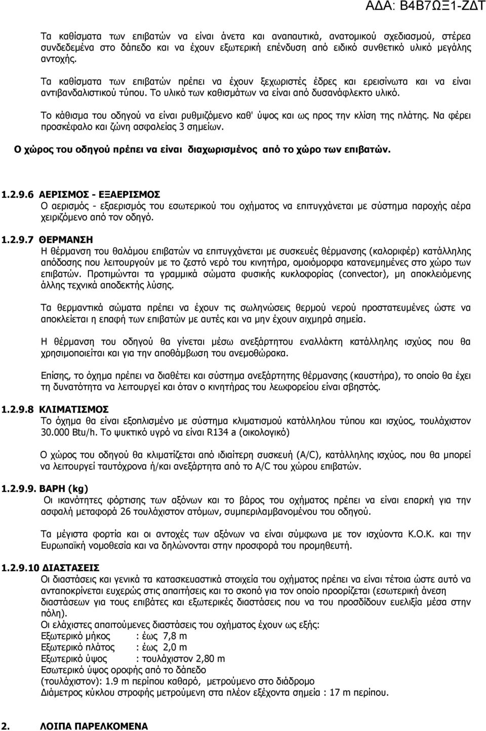 Το κάθισµα του οδηγού να είναι ρυθµιζόµενο καθ' ύψος και ως προς την κλίση της πλάτης. Να φέρει προσκέφαλο και ζώνη ασφαλείας 3 σηµείων.