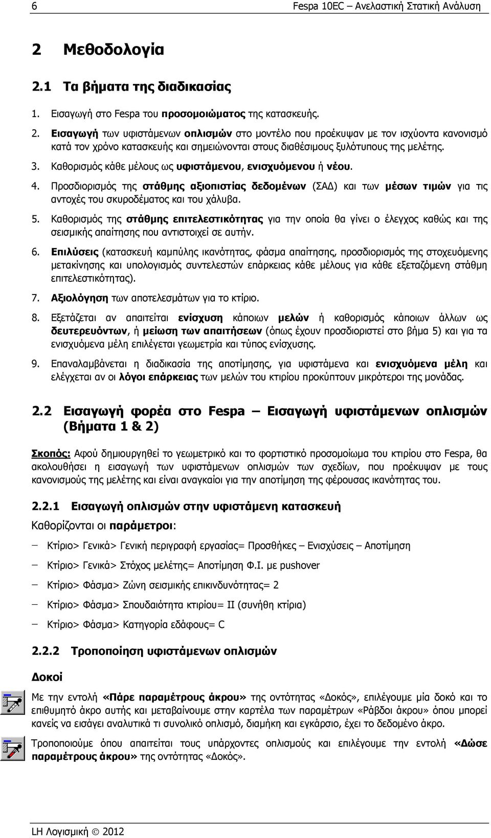 3. Καθορισμός κάθε μέλους ως υφιστάμενου, ενισχυόμενου ή νέου. 4. Προσδιορισμός της στάθμης αξιοπιστίας δεδομένων (ΣΑ ) και των μέσων τιμών για τις αντοχές του σκυροδέματος και του χάλυβα. 5.