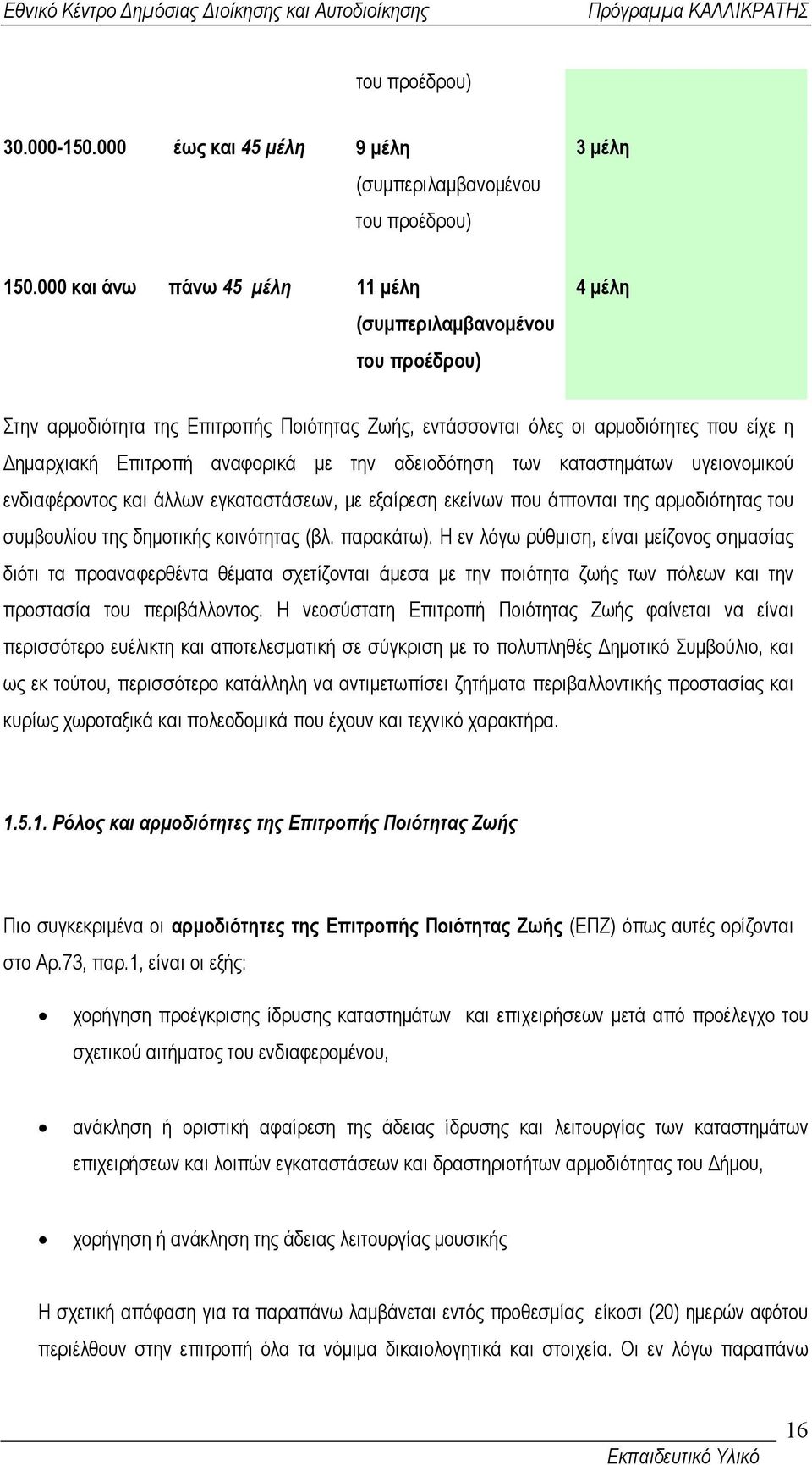την αδειοδότηση των καταστηµάτων υγειονοµικού ενδιαφέροντος και άλλων εγκαταστάσεων, µε εξαίρεση εκείνων που άπτονται της αρµοδιότητας του συµβουλίου της δηµοτικής κοινότητας (βλ. παρακάτω).
