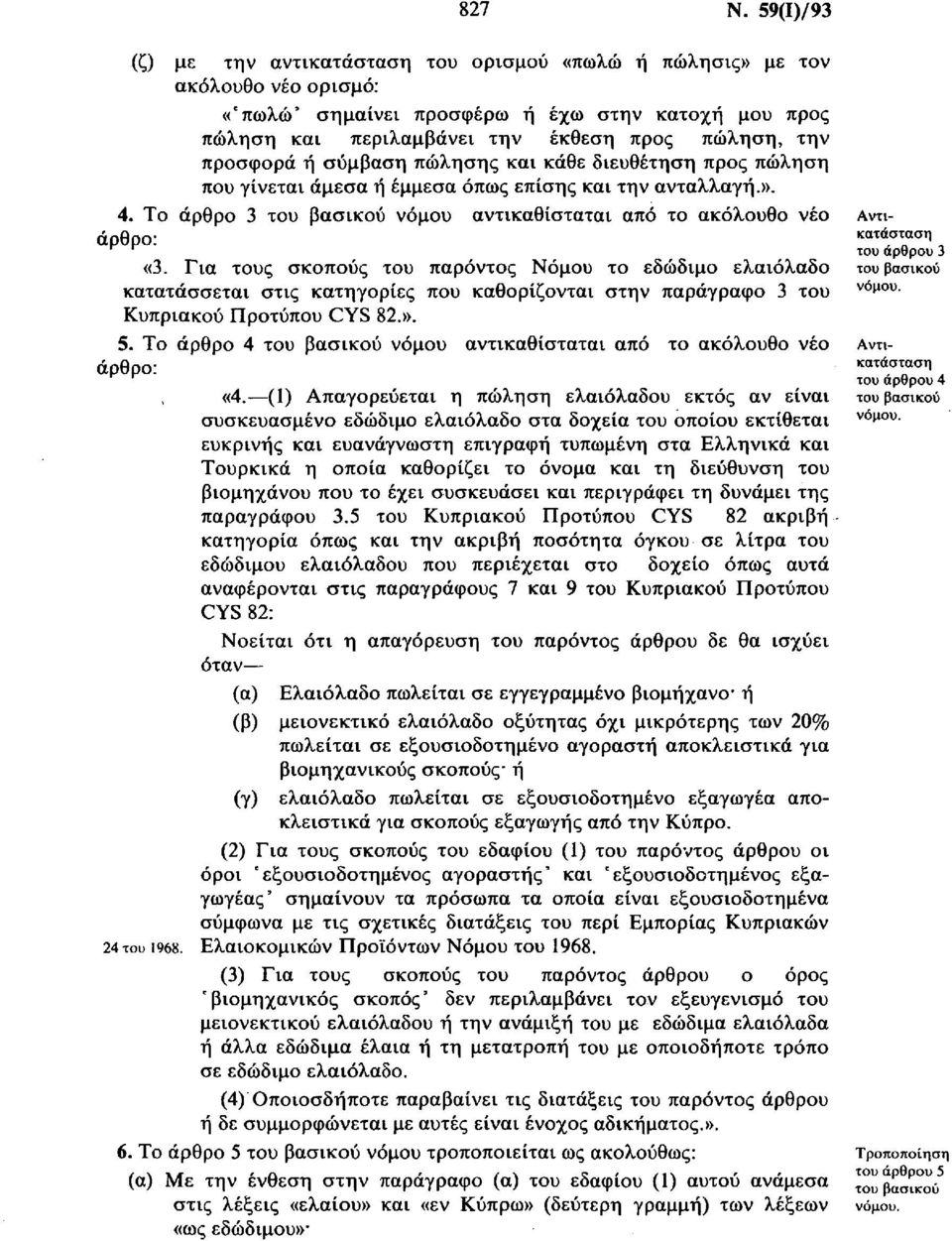 προσφορά ή σύμβαση πώλησης και κάθε διευθέτηση προς πώληση που γίνεται άμεσα ή έμμεσα όπως επίσης και την ανταλλαγή.». 4. Το άρθρο 3 νόμου αντικαθίσταται από το ακόλουθο νέο άρθρο: «3.