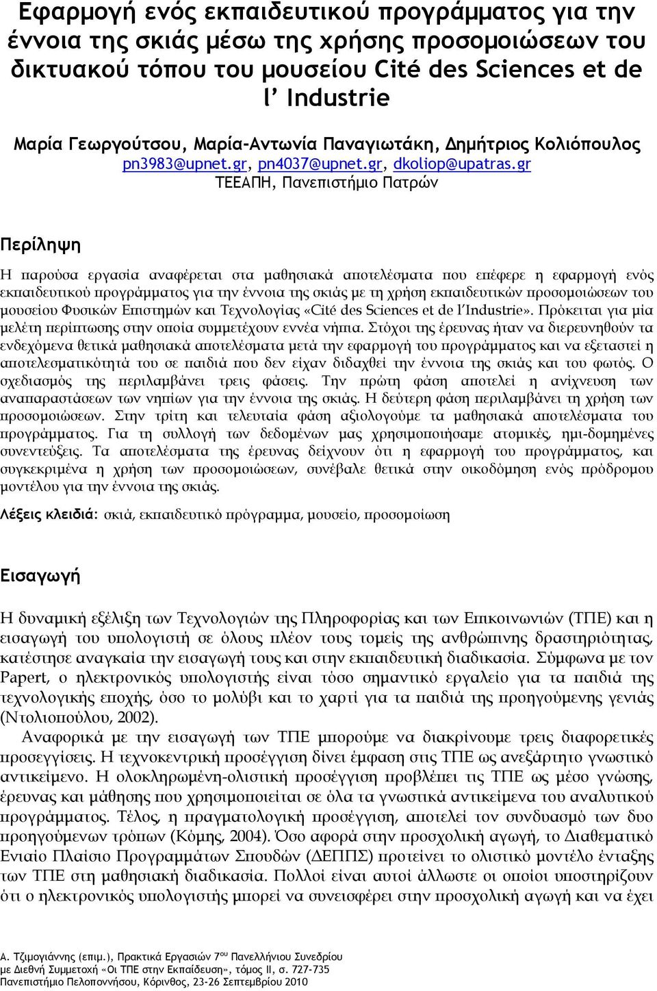 gr ΤΕΕΑΠΗ, Πανεπιστήμιο Πατρών Περίληψη Η παρούσα εργασία αναφέρεται στα μαθησιακά αποτελέσματα που επέφερε η εφαρμογή ενός εκπαιδευτικού προγράμματος για την έννοια της σκιάς με τη χρήση