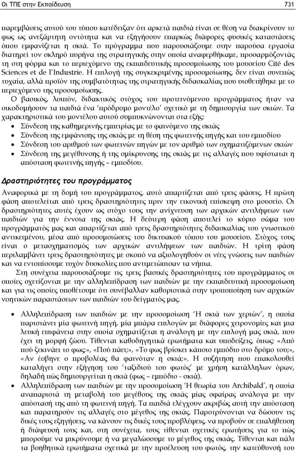 Το πρόγραμμα που παρουσιάζουμε στην παρούσα εργασία διατηρεί τον σκληρό πυρήνα της στρατηγικής στην οποία αναφερθήκαμε, προσαρμόζοντάς τη στη φόρμα και το περιεχόμενο της εκπαιδευτικής προσομοίωσης