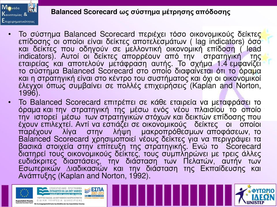 4 εµφανίζει το σύστηµα Balanced Scorecard στο οποίο διαφαίνεται ότι το όραµα και η στρατηγική είναι στο κέντρο του συστήµατος και όχι οι οικονοµικοί έλεγχοι όπως συµβαίνει σε πολλές επιχειρήσεις