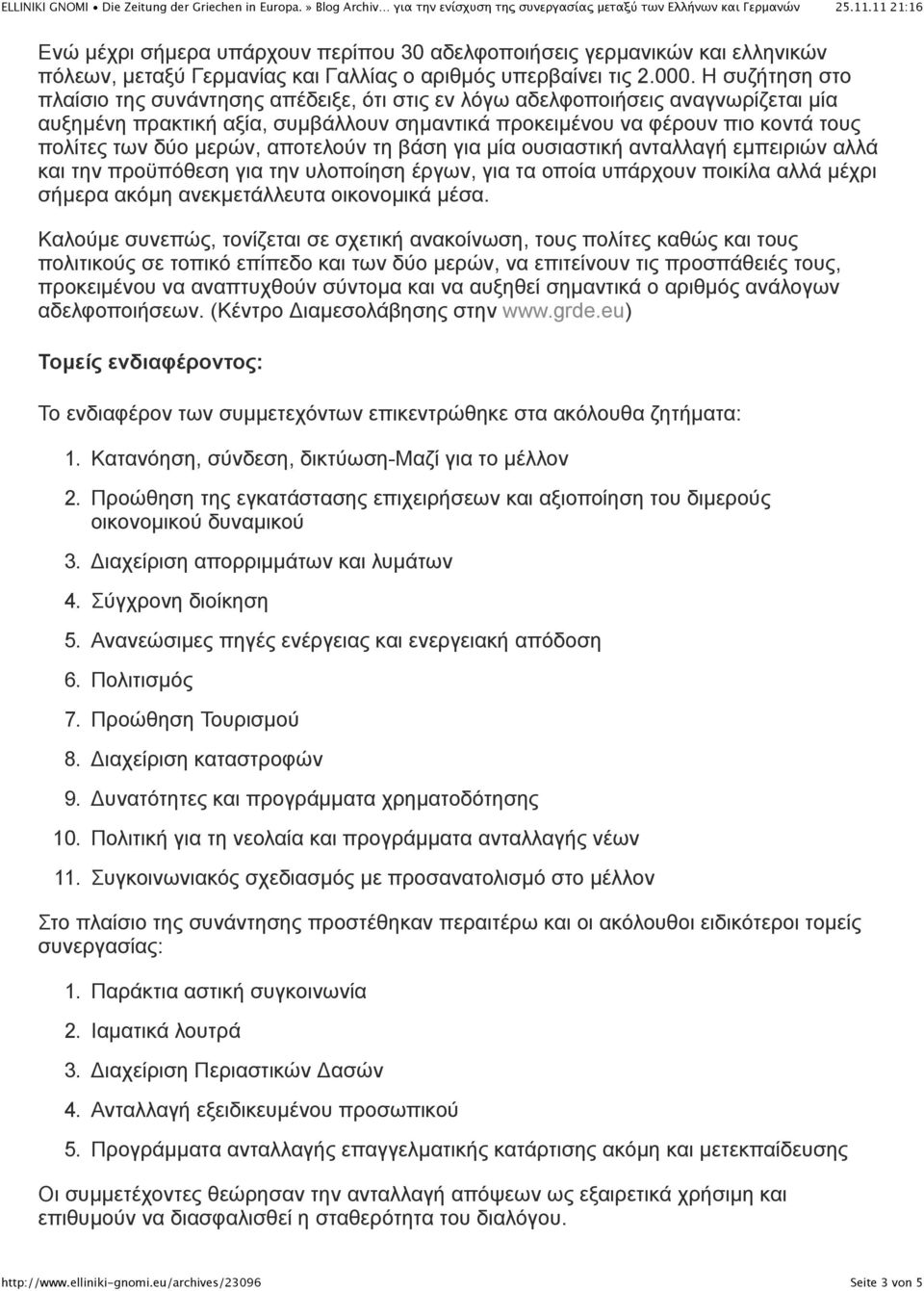 µερών, αποτελούν τη βάση για µία ουσιαστική ανταλλαγή εµπειριών αλλά και την προϋπόθεση για την υλοποίηση έργων, για τα οποία υπάρχουν ποικίλα αλλά µέχρι σήµερα ακόµη ανεκµετάλλευτα οικονοµικά µέσα.