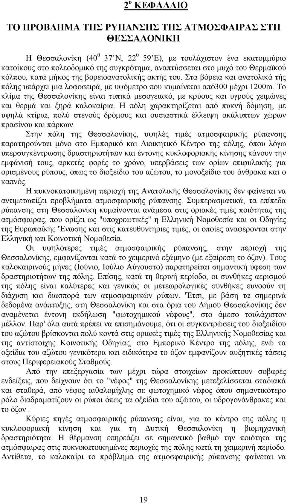 Το κλίμα της Θεσσαλονίκης είναι τυπικά μεσογειακό, με κρύους και υγρούς χειμώνες και θερμά και ξηρά καλοκαίρια.