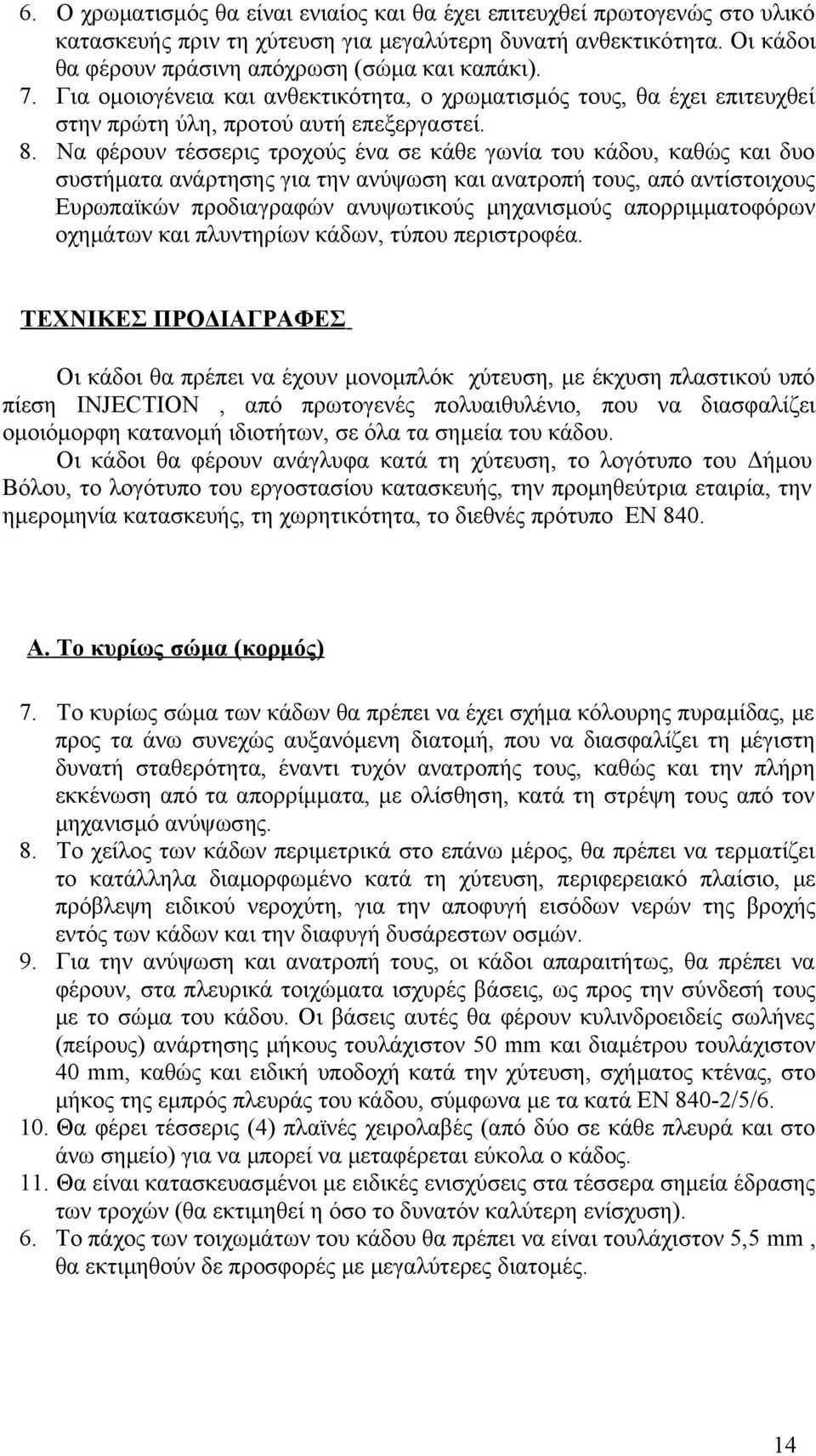 Να φέρουν τέσσερις τροχούς ένα σε κάθε γωνία του κάδου, καθώς και δυο συστήματα ανάρτησης για την ανύψωση και ανατροπή τους, από αντίστοιχους Ευρωπαϊκών προδιαγραφών ανυψωτικούς μηχανισμούς