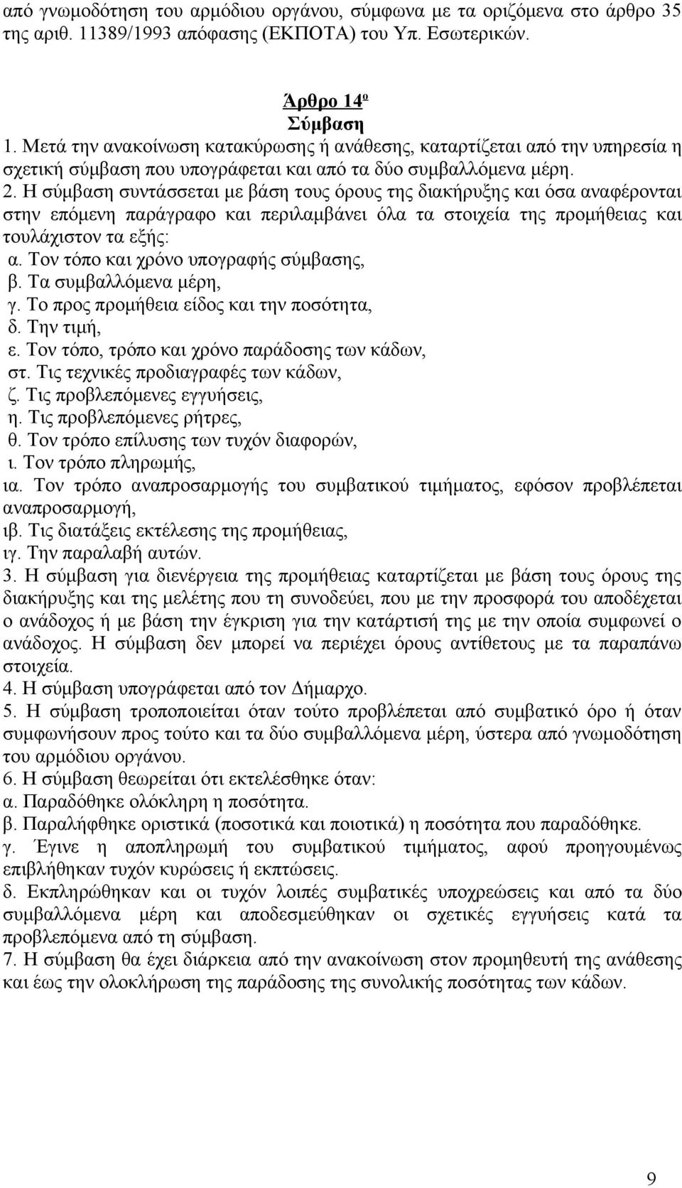 Η σύμβαση συντάσσεται με βάση τους όρους της διακήρυξης και όσα αναφέρονται στην επόμενη παράγραφο και περιλαμβάνει όλα τα στοιχεία της προμήθειας και τουλάχιστον τα εξής: α.