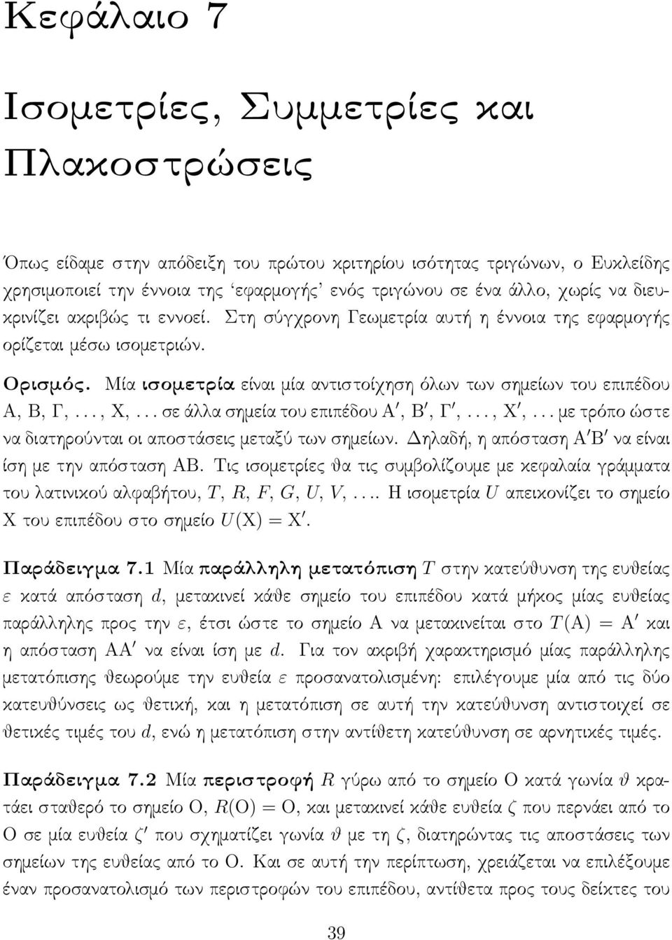 Μία ισομετρία είναι μία αντιστοίχηση όλων των σημείων του επιπέδου Α, Β, Γ,..., Χ,... σε άλλα σημεία του επιπέδου Α, Β, Γ,..., Χ,... με τρόπο ώστε να διατηρούνται οι αποστάσεις μεταξύ των σημείων.