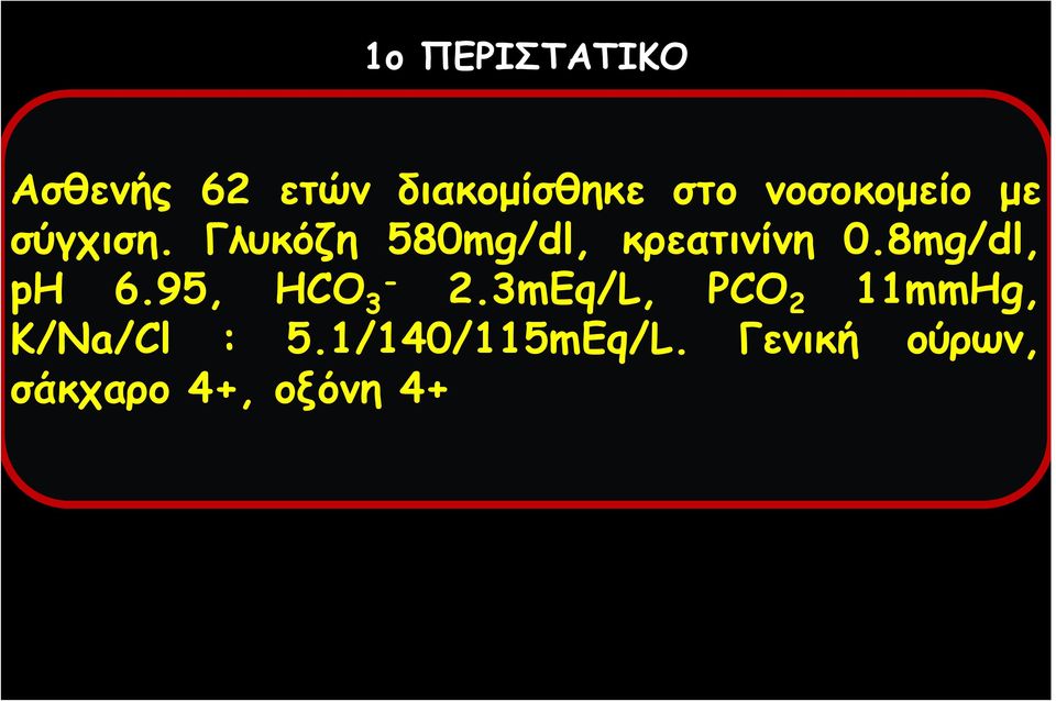 Γλυκόζη 580mg/dl, κρεατινίνη 0.8mg/dl, ph 6.