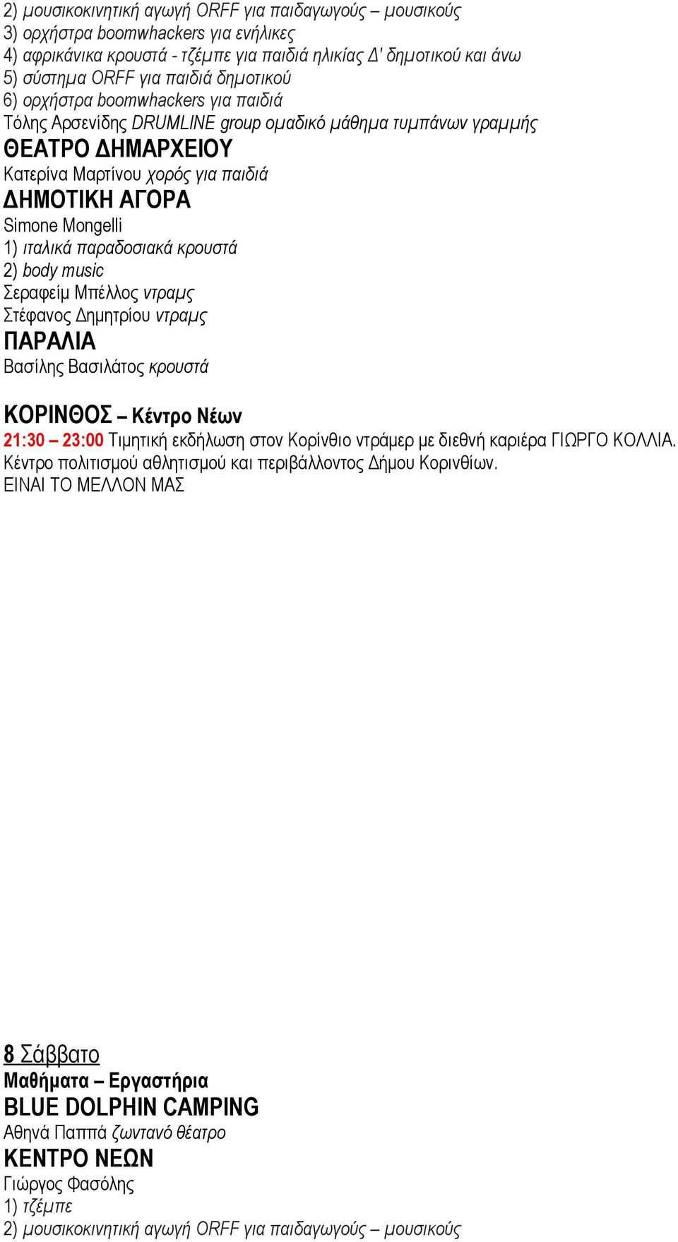 ιταλικά παραδοσιακά κρουστά 2) body music Σεραφείμ Μπέλλος ντραμς Στέφανος Δημητρίου ντραμς ΠΑΡΑΛΙΑ Βασίλης Βασιλάτος κρουστά ΚΟΡΙΝΘΟΣ Κέντρο Νέων 21:30 23:00 Τιμητική εκδήλωση στον Κορίνθιο ντράμερ