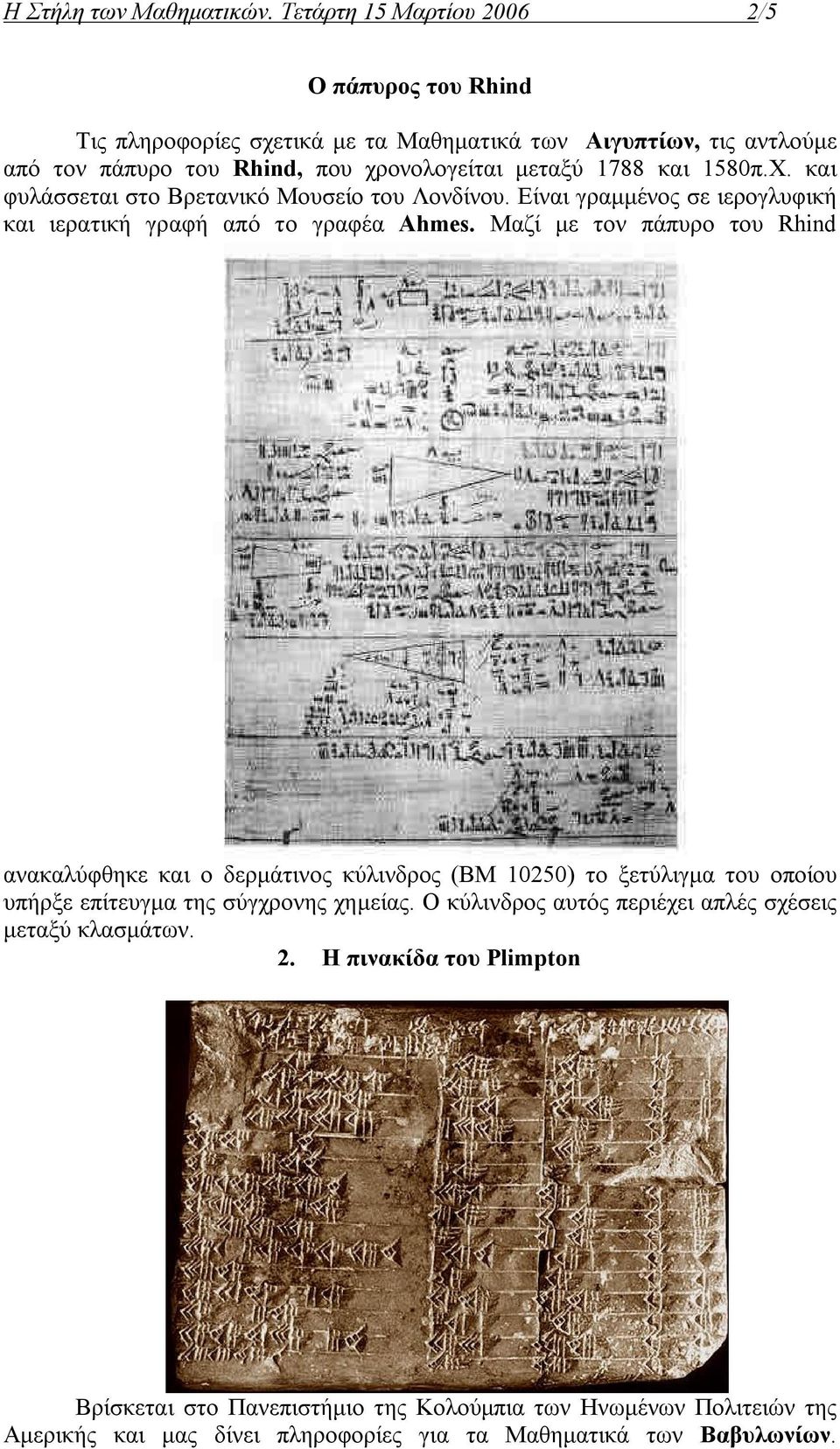 και 1580π.Χ. και φυλάσσεται στο Βρετανικό Μουσείο του Λονδίνου. Είναι γραμμένος σε ιερογλυφική και ιερατική γραφή από το γραφέα Ahmes.