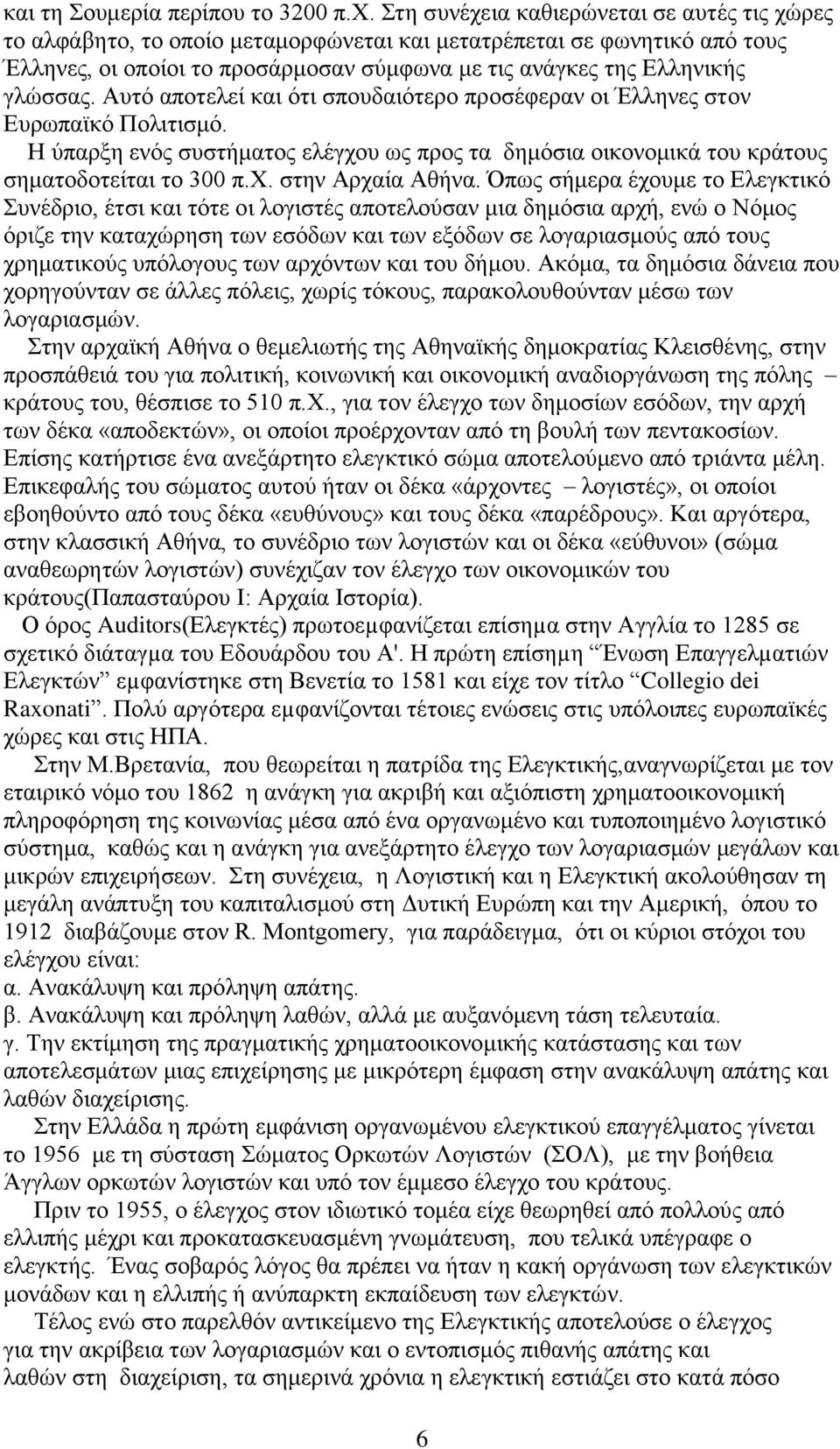 Αυτό αποτελεί και ότι σπουδαιότερο προσέφεραν οι Έλληνες στον Ευρωπαϊκό Πολιτισμό. Η ύπαρξη ενός συστήματος ελέγχου ως προς τα δημόσια οικονομικά του κράτους σηματοδοτείται το 300 π.χ. στην Αρχαία Αθήνα.