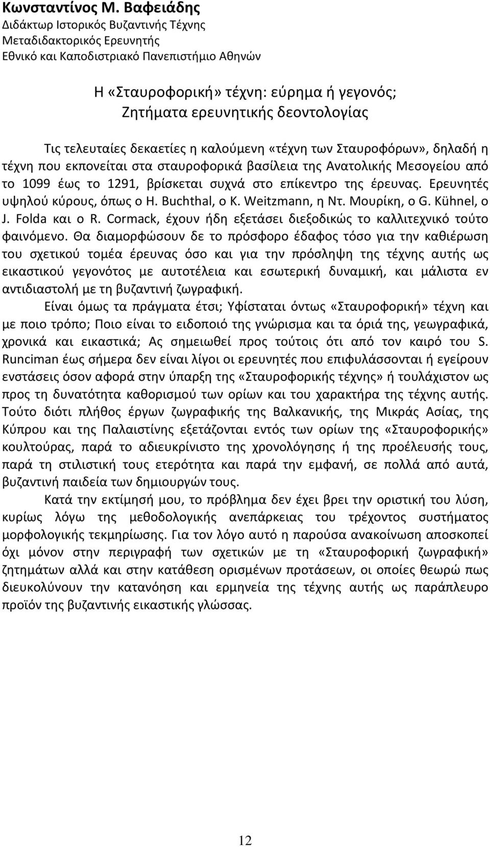 τελευταίες δεκαετίες η καλούμενη «τέχνη των Σταυροφόρων», δηλαδή η τέχνη που εκπονείται στα σταυροφορικά βασίλεια της Ανατολικής Μεσογείου από το 1099 έως το 1291, βρίσκεται συχνά στο επίκεντρο της