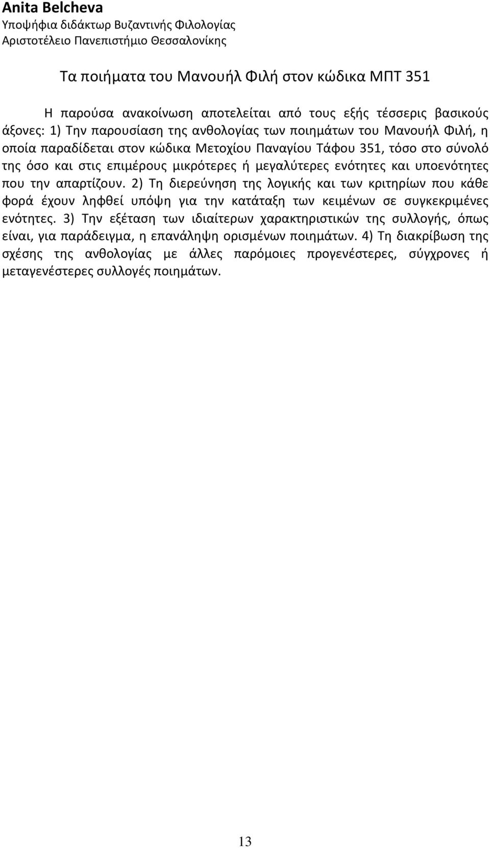 μεγαλύτερες ενότητες και υποενότητες που την απαρτίζουν. 2) Τη διερεύνηση της λογικής και των κριτηρίων που κάθε φορά έχουν ληφθεί υπόψη για την κατάταξη των κειμένων σε συγκεκριμένες ενότητες.