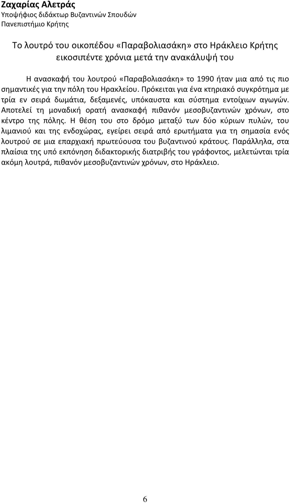 Αποτελεί τη μοναδική ορατή ανασκαφή πιθανόν μεσοβυζαντινών χρόνων, στο κέντρο της πόλης.