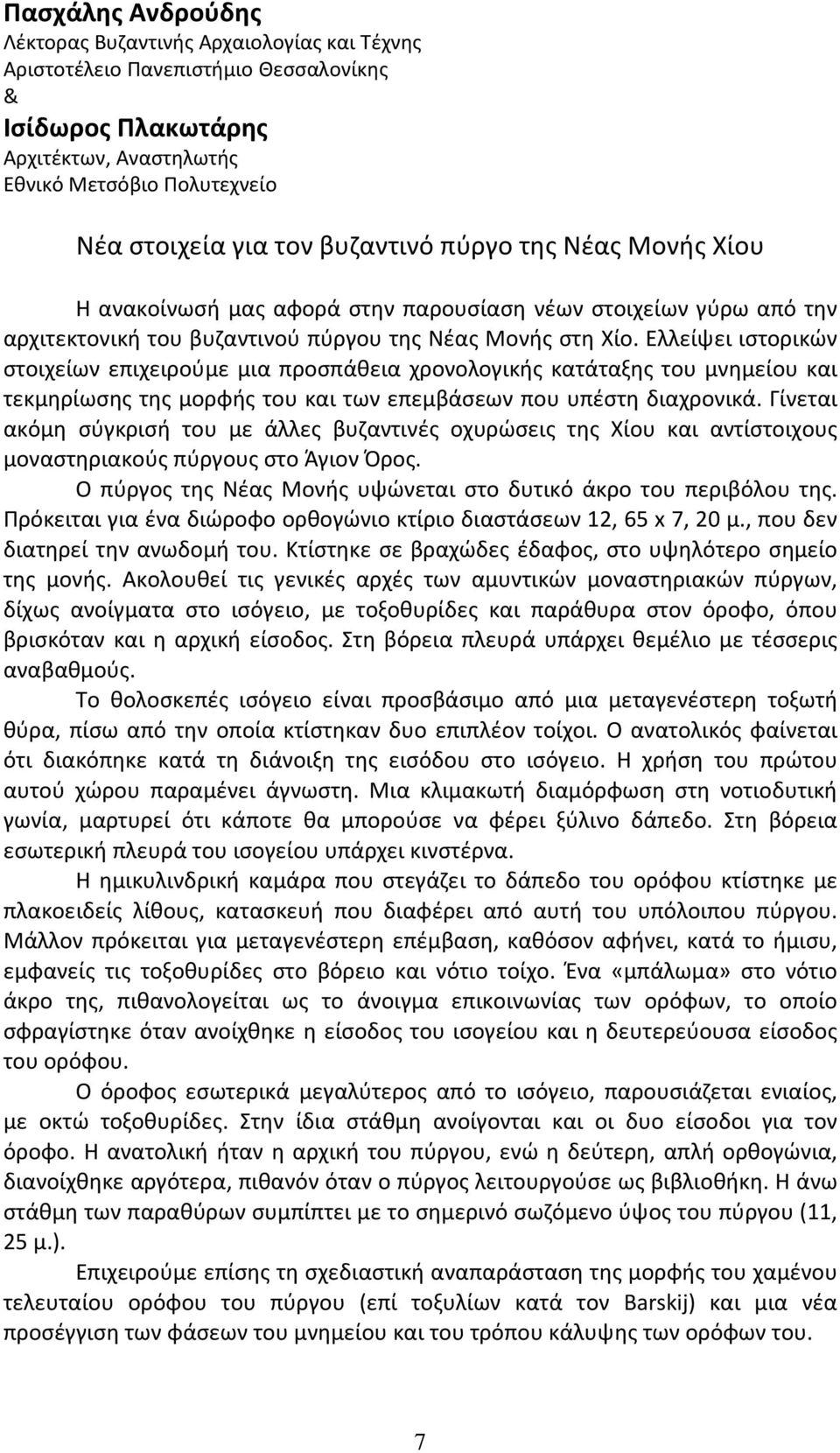 Ελλείψει ιστορικών στοιχείων επιχειρούμε μια προσπάθεια χρονολογικής κατάταξης του μνημείου και τεκμηρίωσης της μορφής του και των επεμβάσεων που υπέστη διαχρονικά.