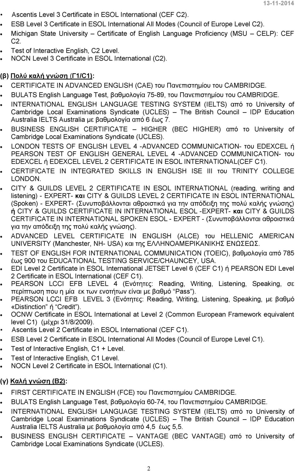 CERTIFICATE IN ADVANCED ENGLISH (CAE) του Πανεπιστημίου του CAMBRIDGE. BULATS English Language Test, βαθμολογία 75-89, του Πανεπιστημίου του CAMBRIDGE.