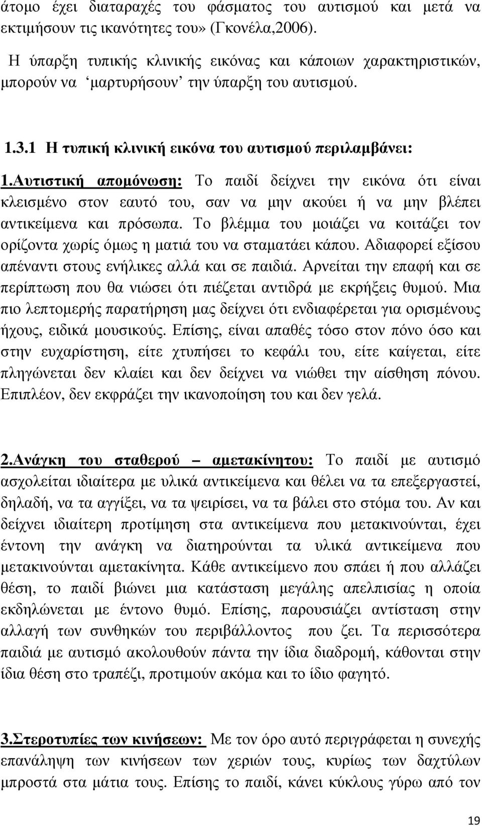 Αυτιστική αποµόνωση: Το παιδί δείχνει την εικόνα ότι είναι κλεισµένο στον εαυτό του, σαν να µην ακούει ή να µην βλέπει αντικείµενα και πρόσωπα.