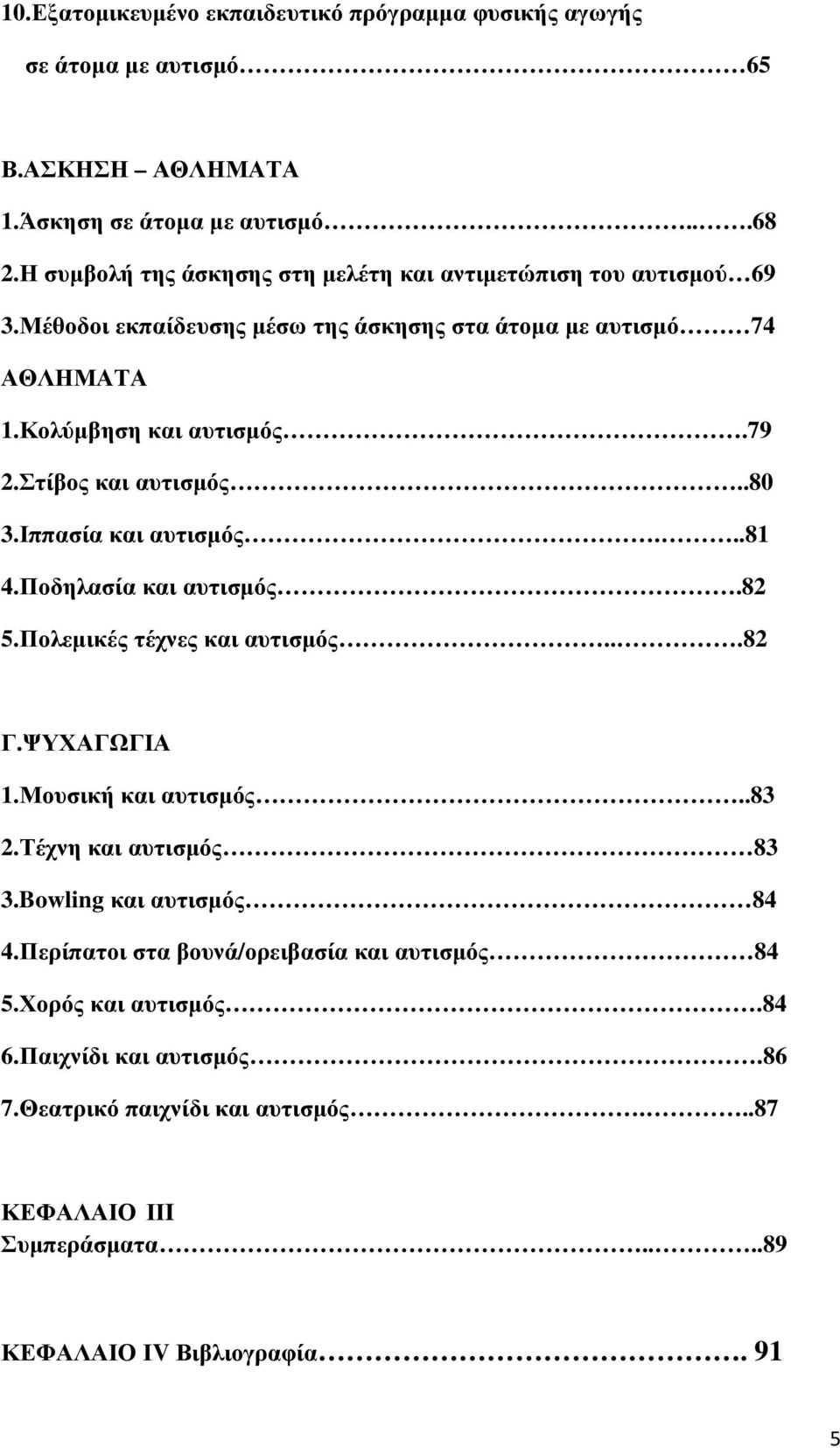 Στίβος και αυτισµός..80 3.Ιππασία και αυτισµός...81 4.Ποδηλασία και αυτισµός.82 5.Πολεµικές τέχνες και αυτισµός...82 Γ.ΨΥΧΑΓΩΓΙΑ 1.Μουσική και αυτισµός..83 2.