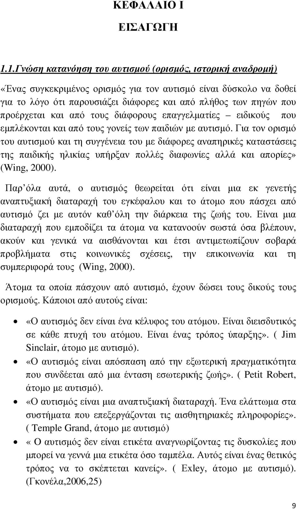 προέρχεται και από τους διάφoρους επαγγελµατίες ειδικούς που εµπλέκονται και από τους γονείς των παιδιών µε αυτισµό.