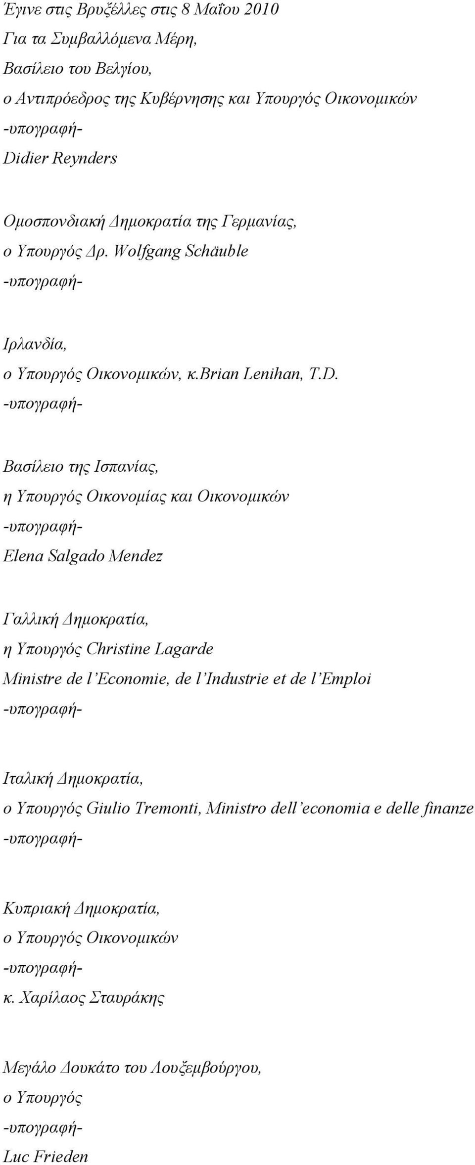 -υπογραφή- Βασίλειο της Ισπανίας, η Υπουργός Οικονομίας και Οικονομικών -υπογραφή- Elena Salgado Mendez Γαλλική Δημοκρατία, η Υπουργός Christine Lagarde Ministre de l Economie, de l Industrie