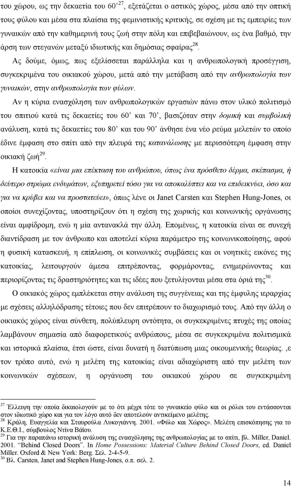 Ας δούμε, όμως, πως εξελίσσεται παράλληλα και η ανθρωπολογική προσέγγιση, συγκεκριμένα του οικιακού χώρου, μετά από την μετάβαση από την ανθρωπολογία των γυναικών, στην ανθρωπολογία των φύλων.