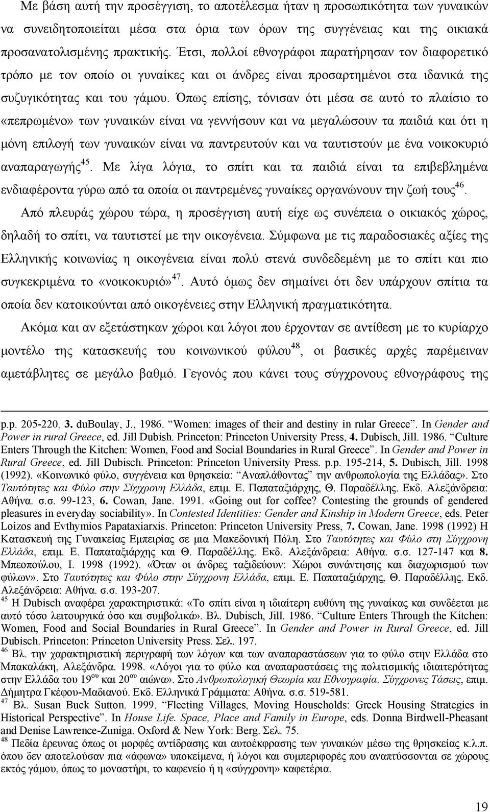 Όπως επίσης, τόνισαν ότι μέσα σε αυτό το πλαίσιο το «πεπρωμένο» των γυναικών είναι να γεννήσουν και να μεγαλώσουν τα παιδιά και ότι η μόνη επιλογή των γυναικών είναι να παντρευτούν και να ταυτιστούν