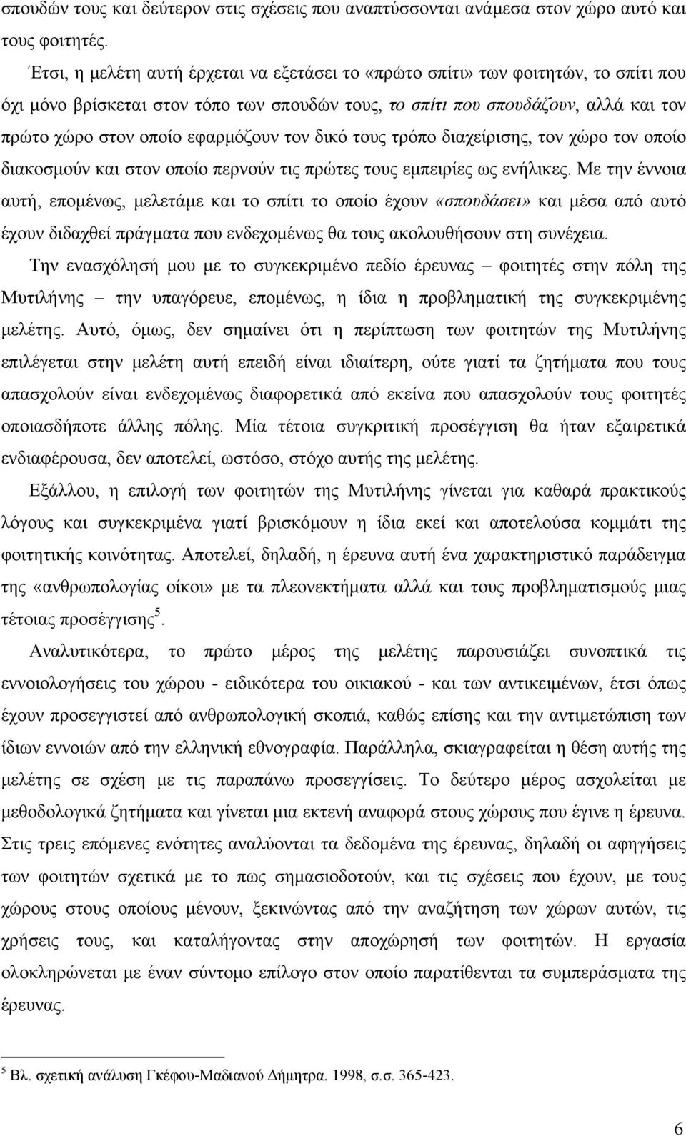 εφαρμόζουν τον δικό τους τρόπο διαχείρισης, τον χώρο τον οποίο διακοσμούν και στον οποίο περνούν τις πρώτες τους εμπειρίες ως ενήλικες.